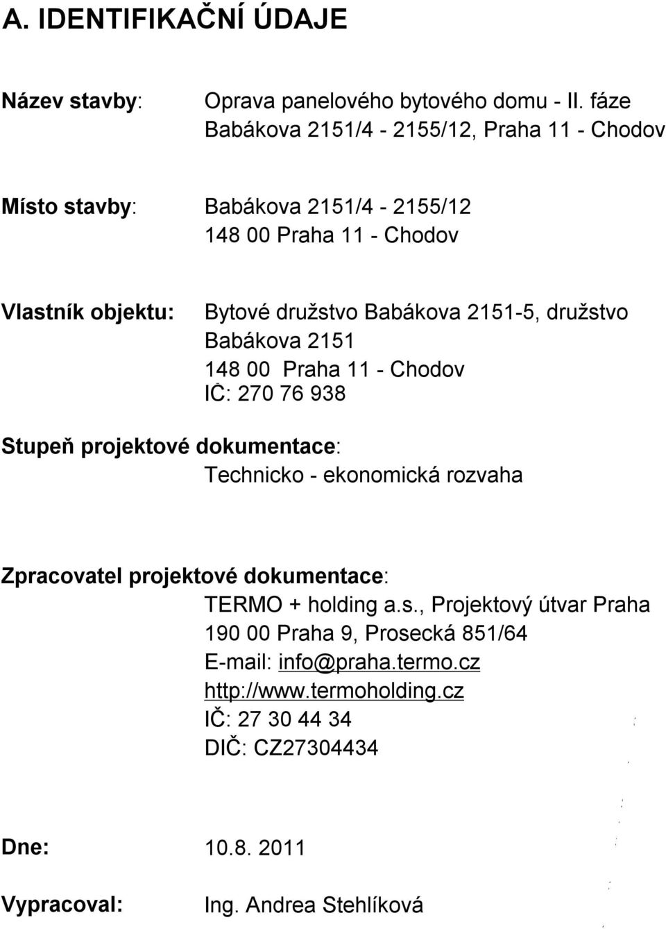 Babákova 2151-5, družstvo Babákova 2151 148 00 Praha 11 - Chodov IČ: 270 76 938 Stupeň projektové dokumentace: Technicko - ekonomická rozvaha