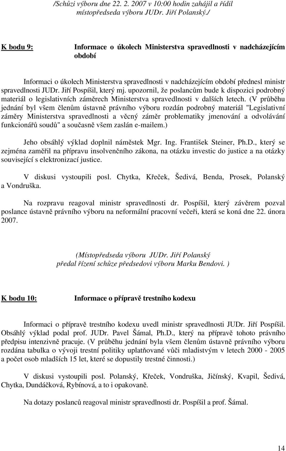 Jiří Pospíšil, který mj. upozornil, že poslancům bude k dispozici podrobný materiál o legislativních záměrech Ministerstva spravedlnosti v dalších letech.