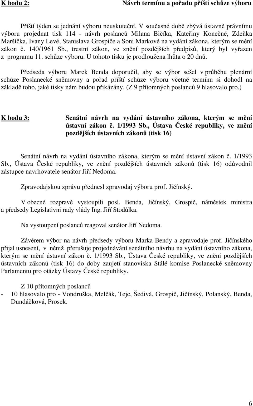 kterým se mění zákon č. 140/1961 Sb., trestní zákon, ve znění pozdějších předpisů, který byl vyřazen z programu 11. schůze výboru. U tohoto tisku je prodloužena lhůta o 20 dnů.