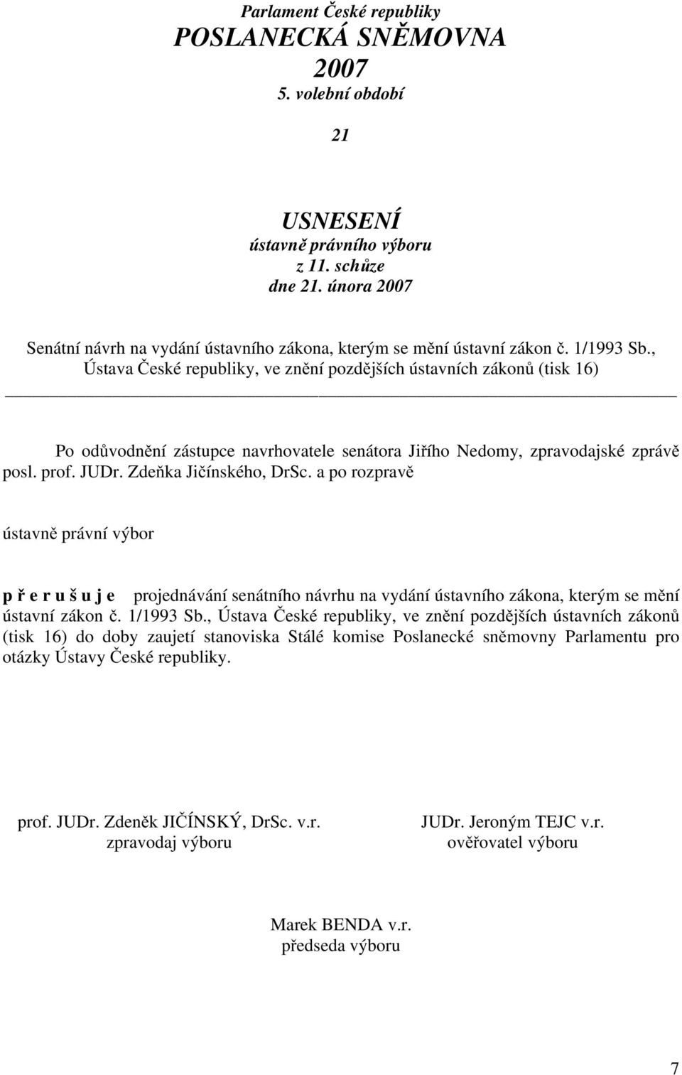 , Ústava České republiky, ve znění pozdějších ústavních zákonů (tisk 16) Po odůvodnění zástupce navrhovatele senátora Jiřího Nedomy, zpravodajské zprávě posl. prof. JUDr. Zdeňka Jičínského, DrSc.