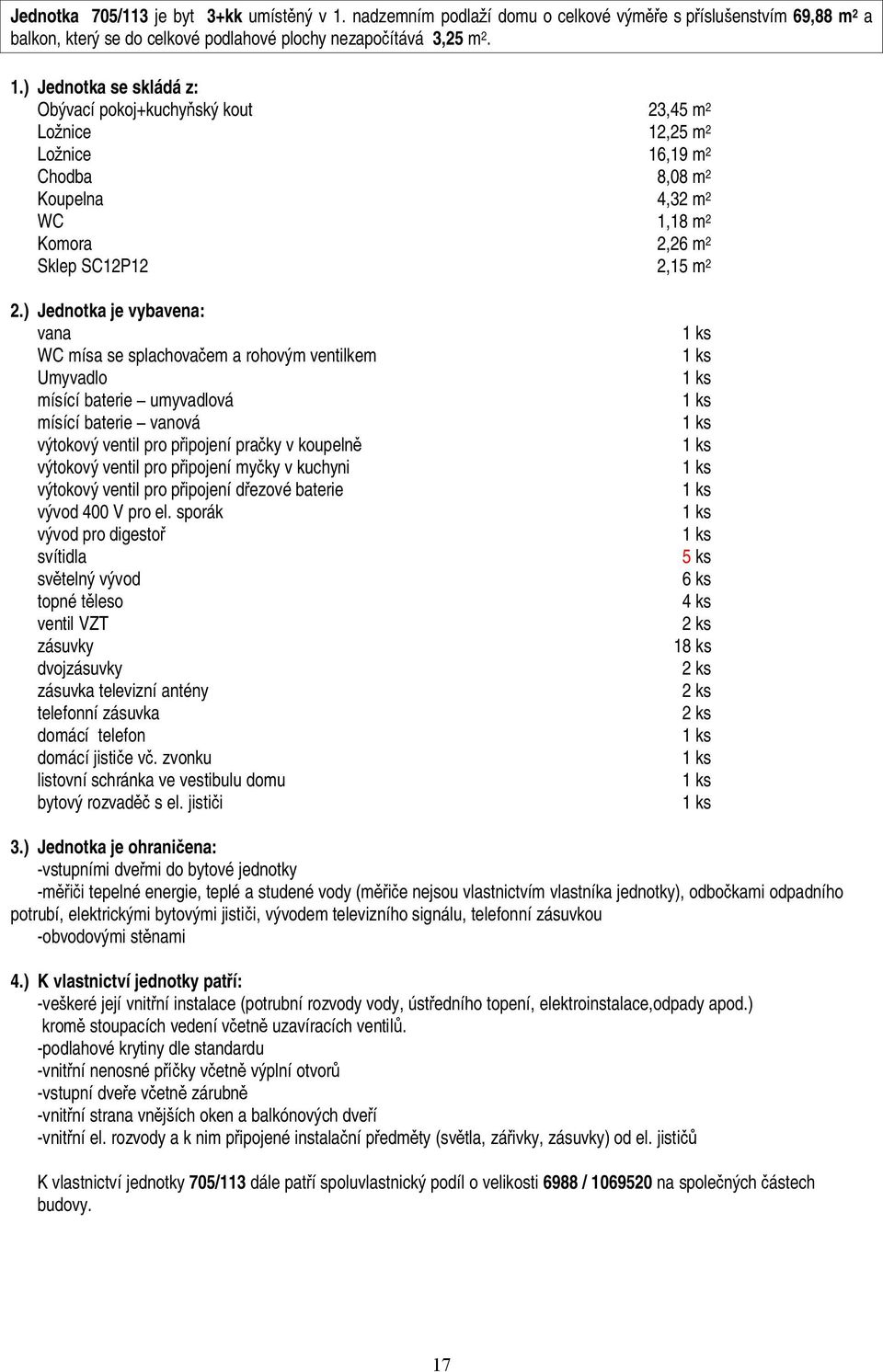 Obývací pokoj+kuchy ský kout 23,45 m 2 Lo nice 12,25 m 2 Lo nice 16,19 m 2 Chodba 8,08 m 2 Koupelna 4,32 m 2 WC 1,18 m 2 Komora 2,26 m 2