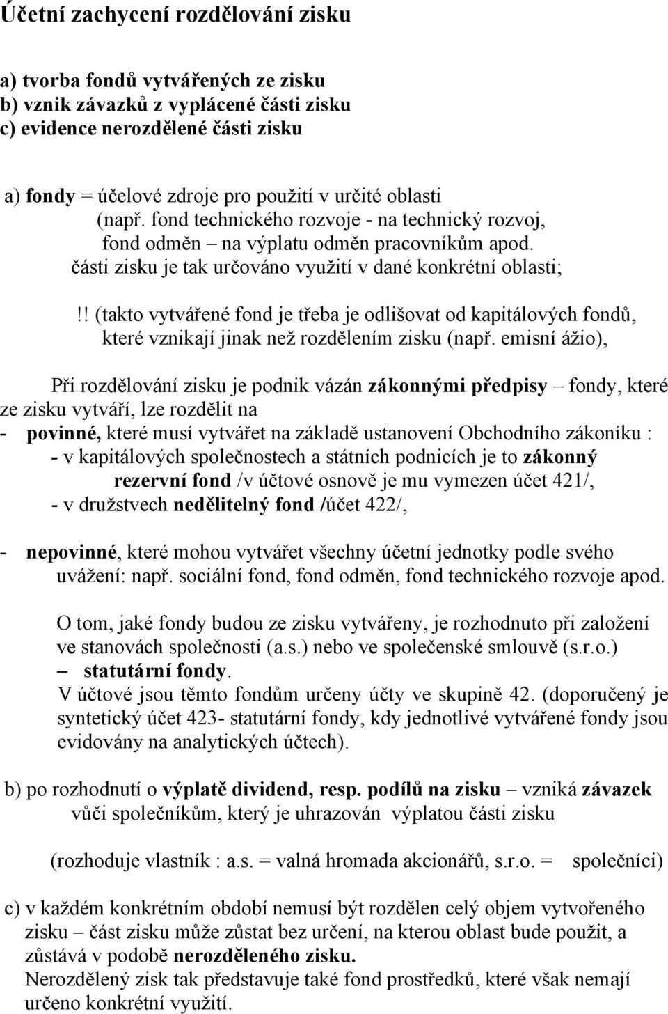 ! (takto vytvářené fond je třeba je odlišovat od kapitálových fondů, které vznikají jinak než rozdělením zisku (např.