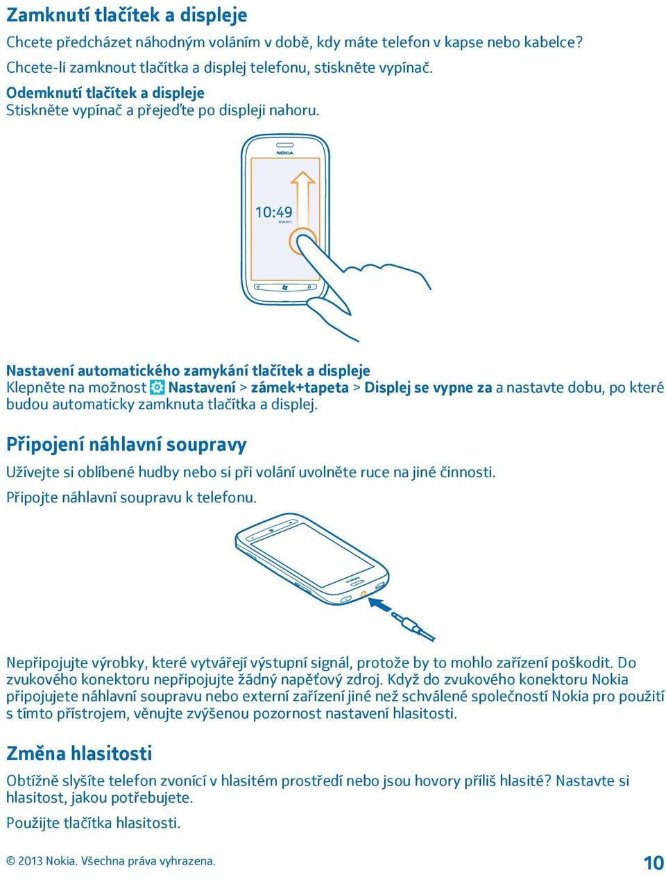 Nastavení automatického zamykání tlačítek a displeje Klepněte na možnost Nastavení > zámek+tapeta > Displej se vypne za a nastavte dobu, po které budou automaticky zamknuta tlačítka a displej.