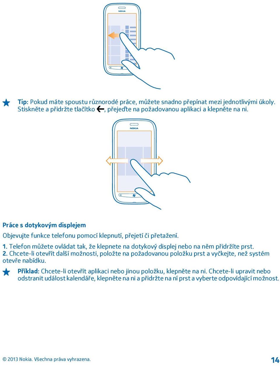 Práce s dotykovým displejem Objevujte funkce telefonu pomocí klepnutí, přejetí či přetažení. 1.