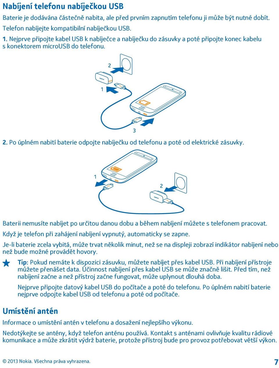 Po úplném nabití baterie odpojte nabíječku od telefonu a poté od elektrické zásuvky. Baterii nemusíte nabíjet po určitou danou dobu a během nabíjení můžete s telefonem pracovat.