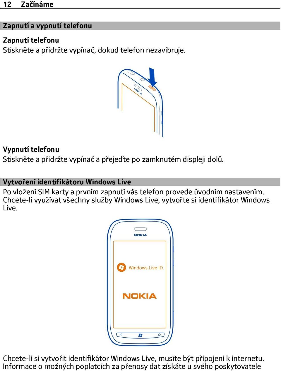 Vytvoření identifikátoru Windows Live Po vložení SIM karty a prvním zapnutí vás telefon provede úvodním nastavením.