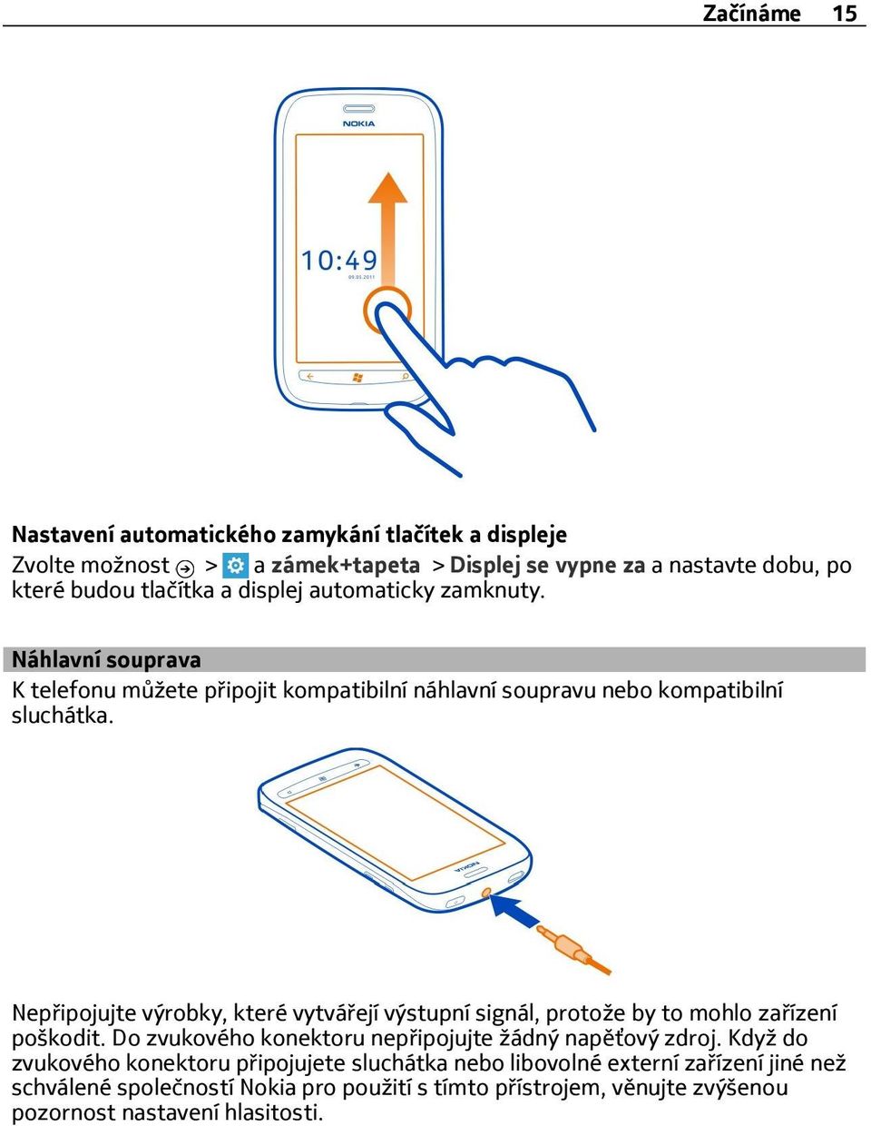 Nepřipojujte výrobky, které vytvářejí výstupní signál, protože by to mohlo zařízení poškodit. Do zvukového konektoru nepřipojujte žádný napěťový zdroj.