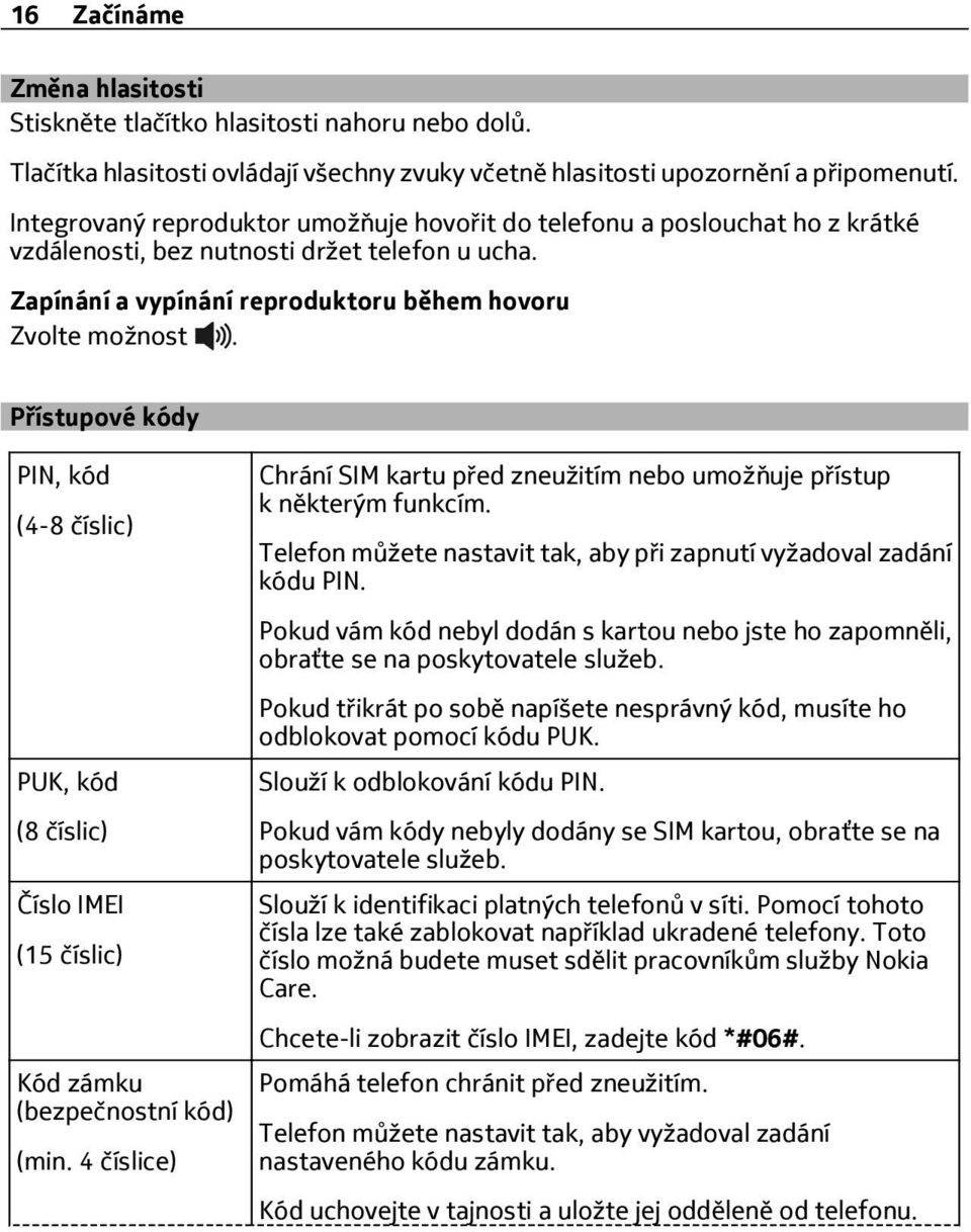 Přístupové kódy PIN, kód (4-8 číslic) PUK, kód (8 číslic) Číslo IMEI (15 číslic) Kód zámku (bezpečnostní kód) (min. 4 číslice) Chrání SIM kartu před zneužitím nebo umožňuje přístup k některým funkcím.