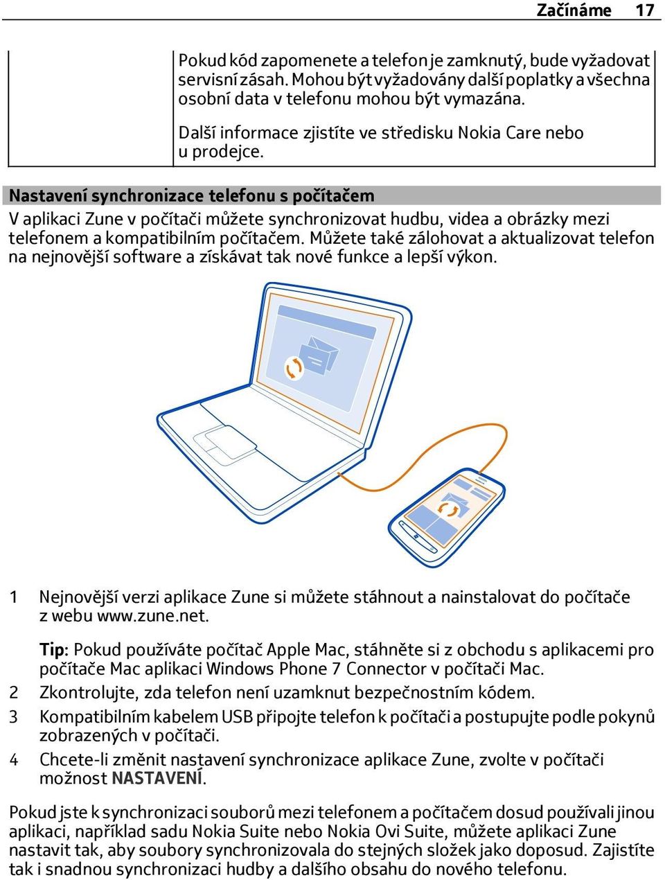 Nastavení synchronizace telefonu s počítačem V aplikaci Zune v počítači můžete synchronizovat hudbu, videa a obrázky mezi telefonem a kompatibilním počítačem.