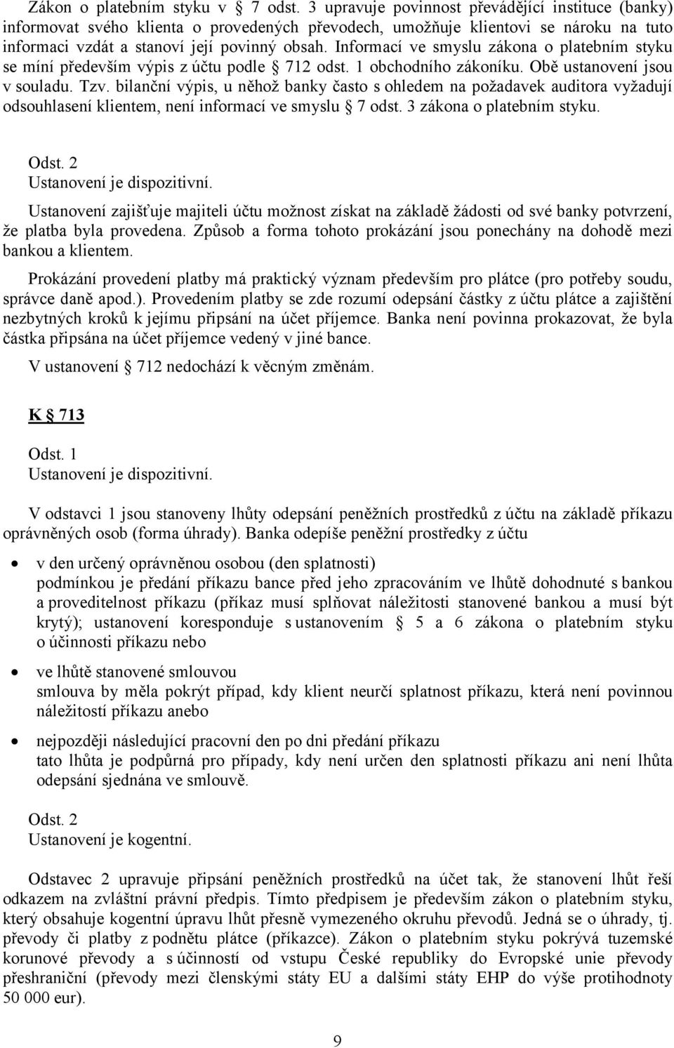 Informací ve smyslu zákona o platebním styku se míní především výpis z účtu podle 712 odst. 1 obchodního zákoníku. Obě ustanovení jsou v souladu. Tzv.