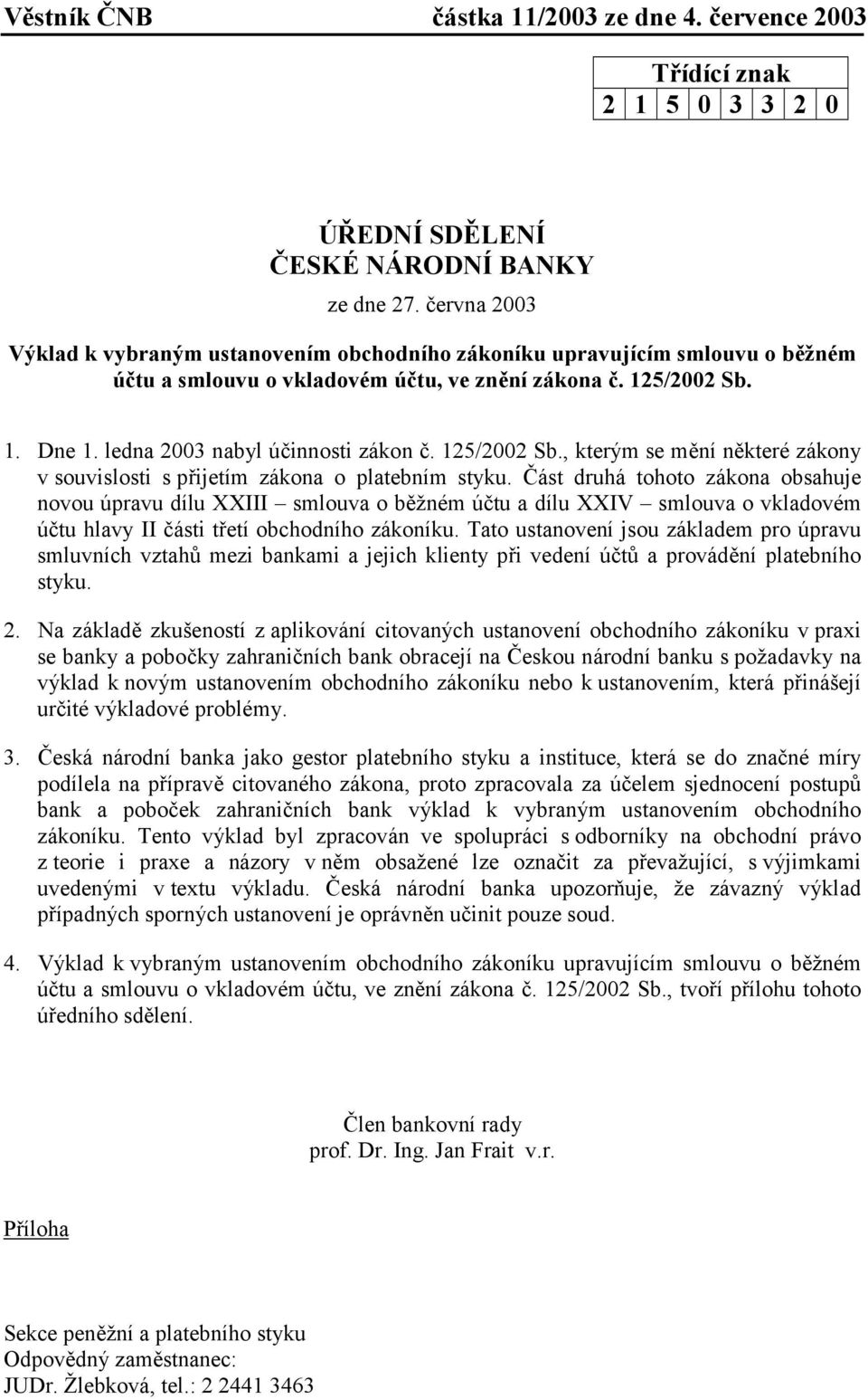 ledna 2003 nabyl účinnosti zákon č. 125/2002 Sb., kterým se mění některé zákony v souvislosti s přijetím zákona o platebním styku.