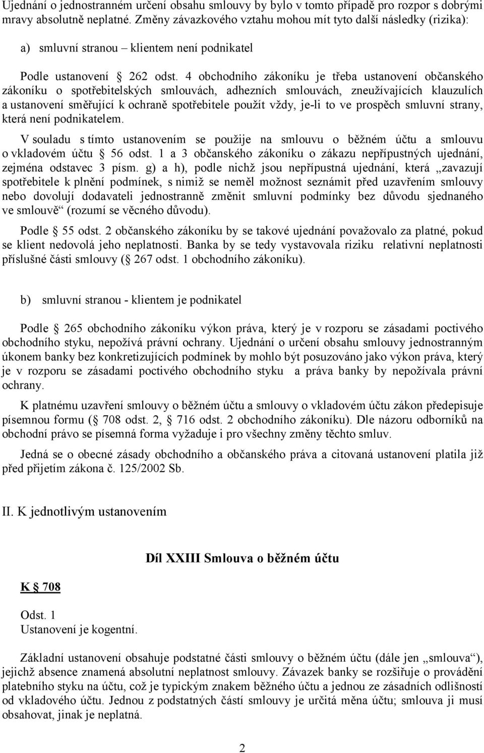 4 obchodního zákoníku je třeba ustanovení občanského zákoníku o spotřebitelských smlouvách, adhezních smlouvách, zneužívajících klauzulích a ustanovení směřující k ochraně spotřebitele použít vždy,