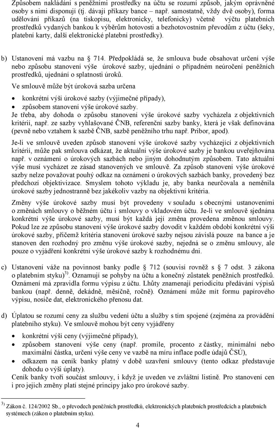 (šeky, platební karty, další elektronické platební prostředky). b) Ustanovení má vazbu na 714.