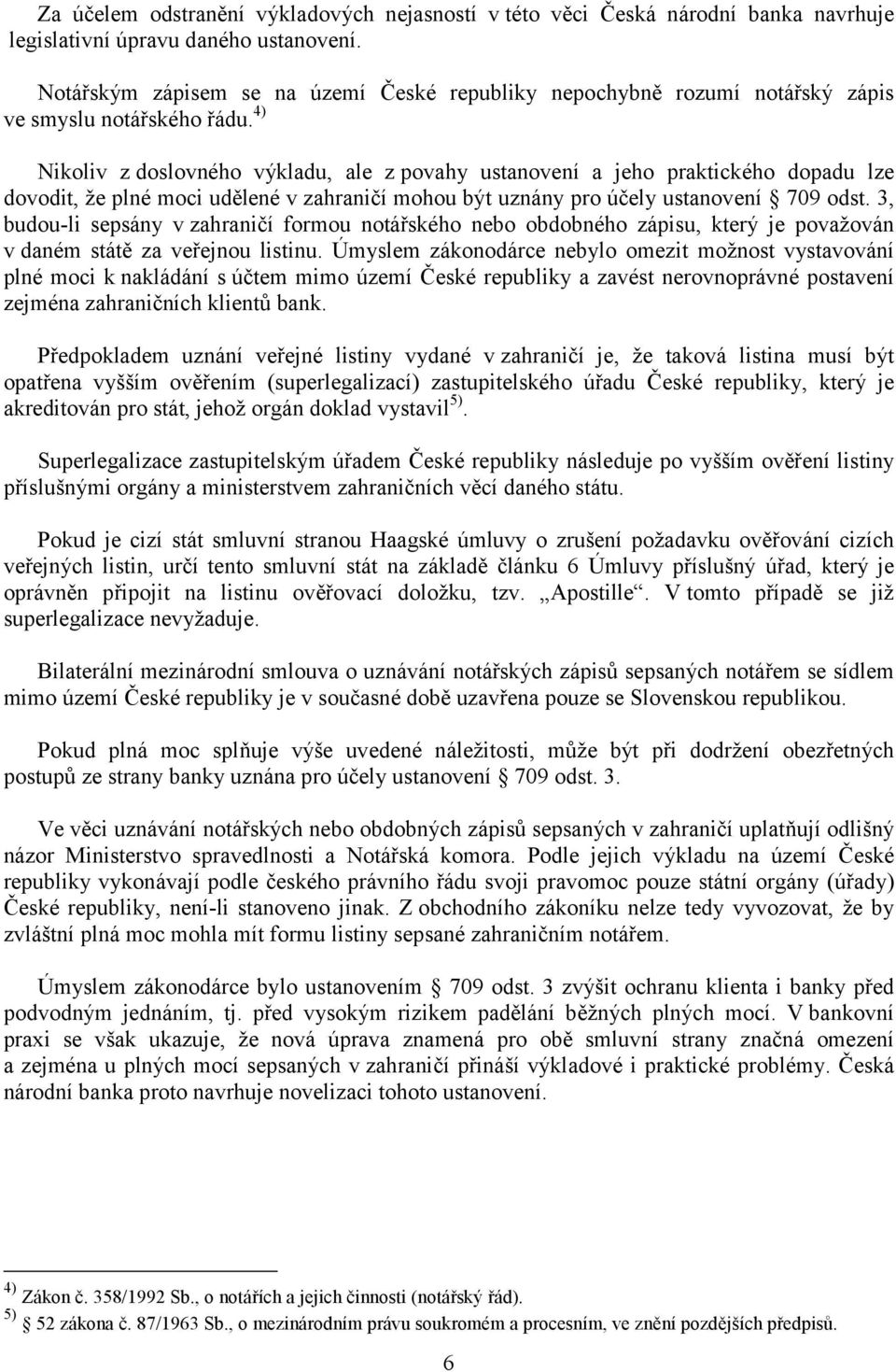 4) Nikoliv z doslovného výkladu, ale z povahy ustanovení a jeho praktického dopadu lze dovodit, že plné moci udělené v zahraničí mohou být uznány pro účely ustanovení 709 odst.