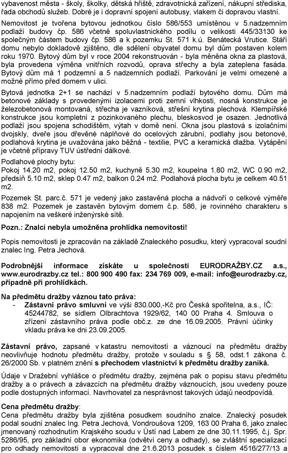 586 a k pozemku St. 571 k.ú. Benátecká Vrutice. Stáří domu nebylo dokladově zjištěno, dle sdělení obyvatel domu byl dům postaven kolem roku 1970.