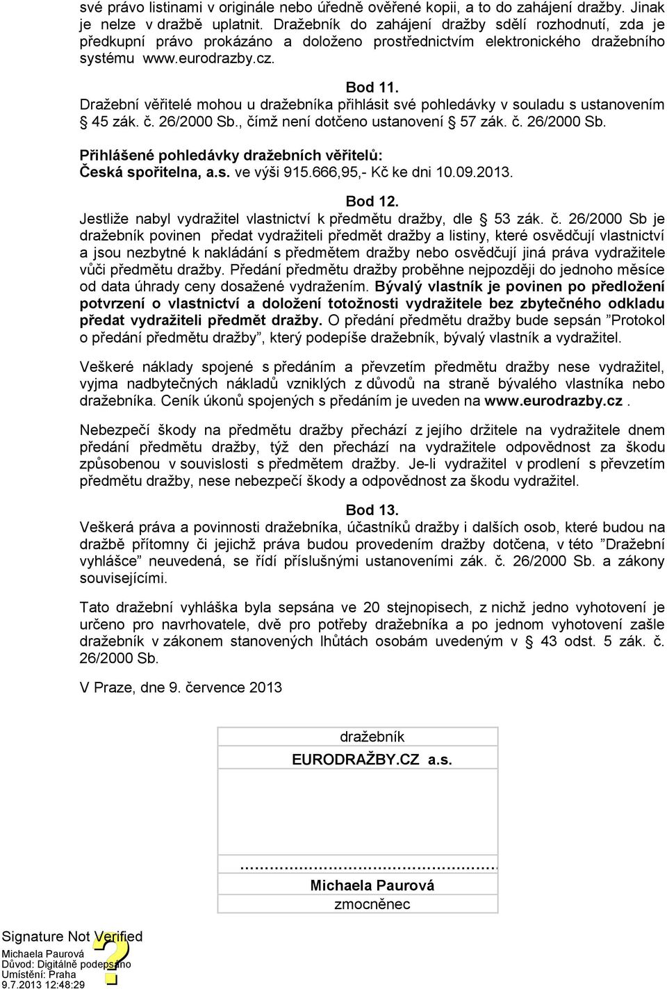 Dražební věřitelé mohou u dražebníka přihlásit své pohledávky v souladu s ustanovením 45 zák. č. 26/2000 Sb., čímž není dotčeno ustanovení 57 zák. č. 26/2000 Sb. Přihlášené pohledávky dražebních věřitelů: Česká spořitelna, a.