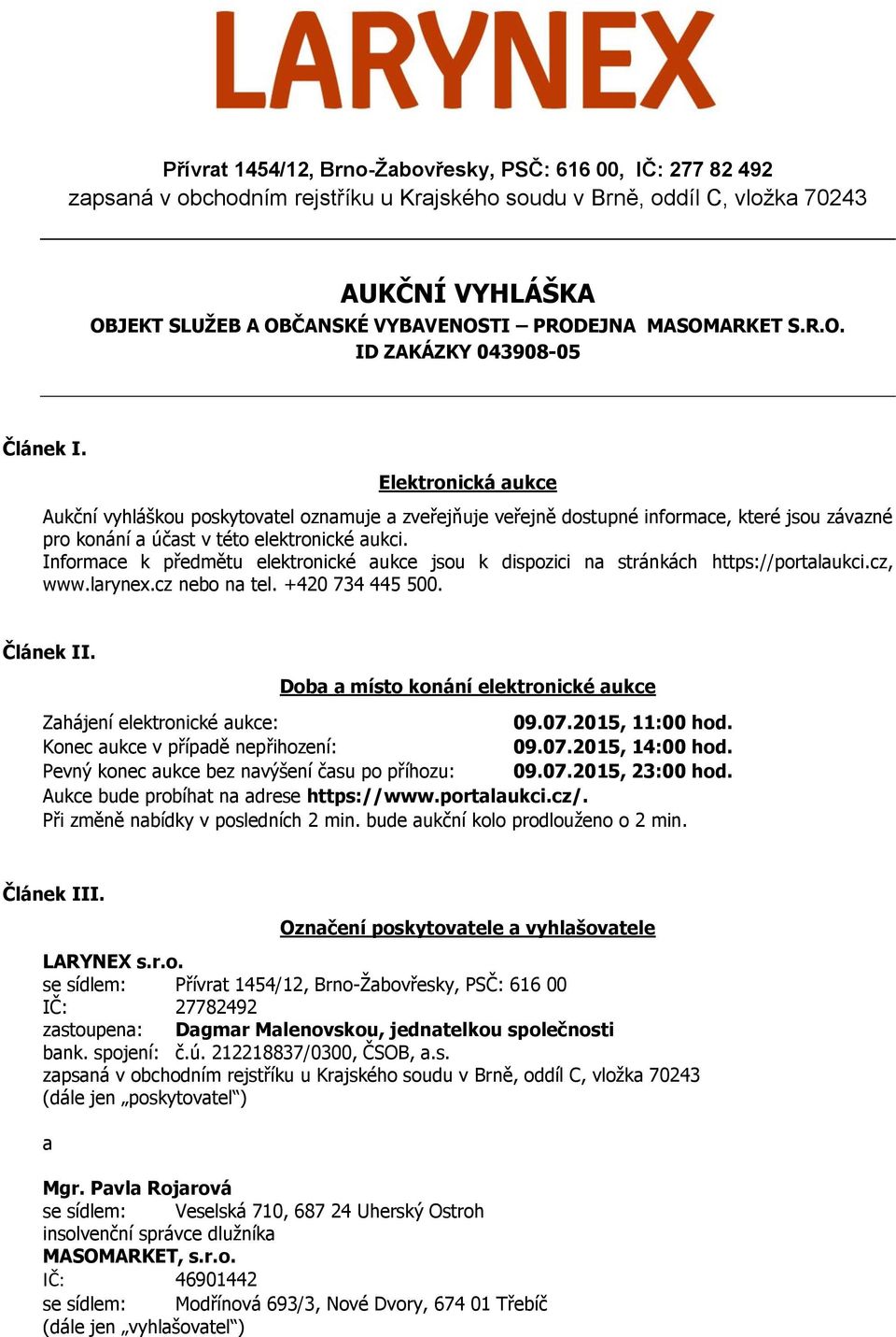 Informace k předmětu elektronické aukce jsou k dispozici na stránkách https://portalaukci.cz, www.larynex.cz nebo na tel. +420 734 445 500. Článek II.