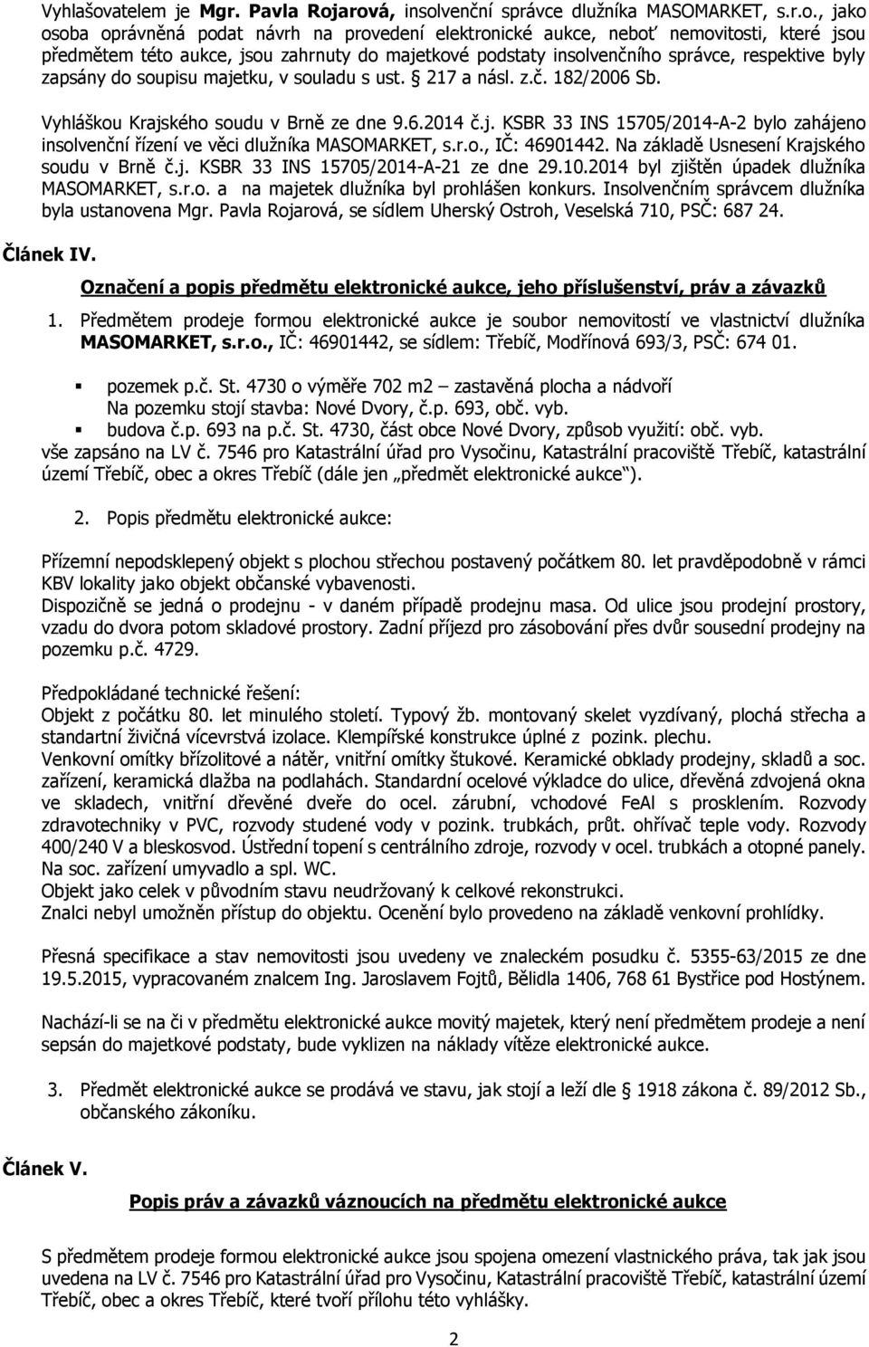 arová, insolvenční správce dlužníka MASOMARKET, s.r.o., jako osoba oprávněná podat návrh na provedení elektronické aukce, neboť nemovitosti, které jsou předmětem této aukce, jsou zahrnuty do