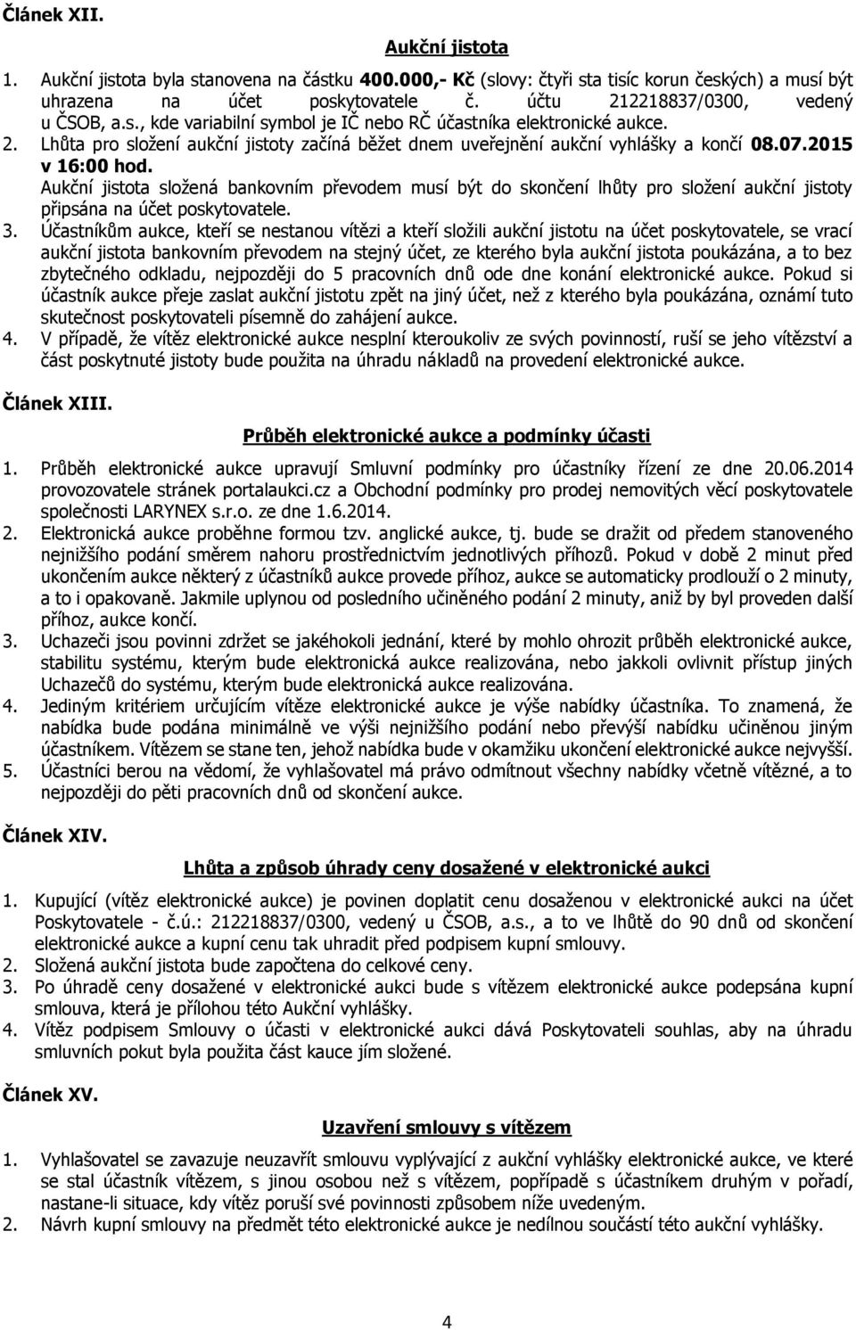 07.2015 v 16:00 hod. Aukční jistota složená bankovním převodem musí být do skončení lhůty pro složení aukční jistoty připsána na účet poskytovatele. 3.