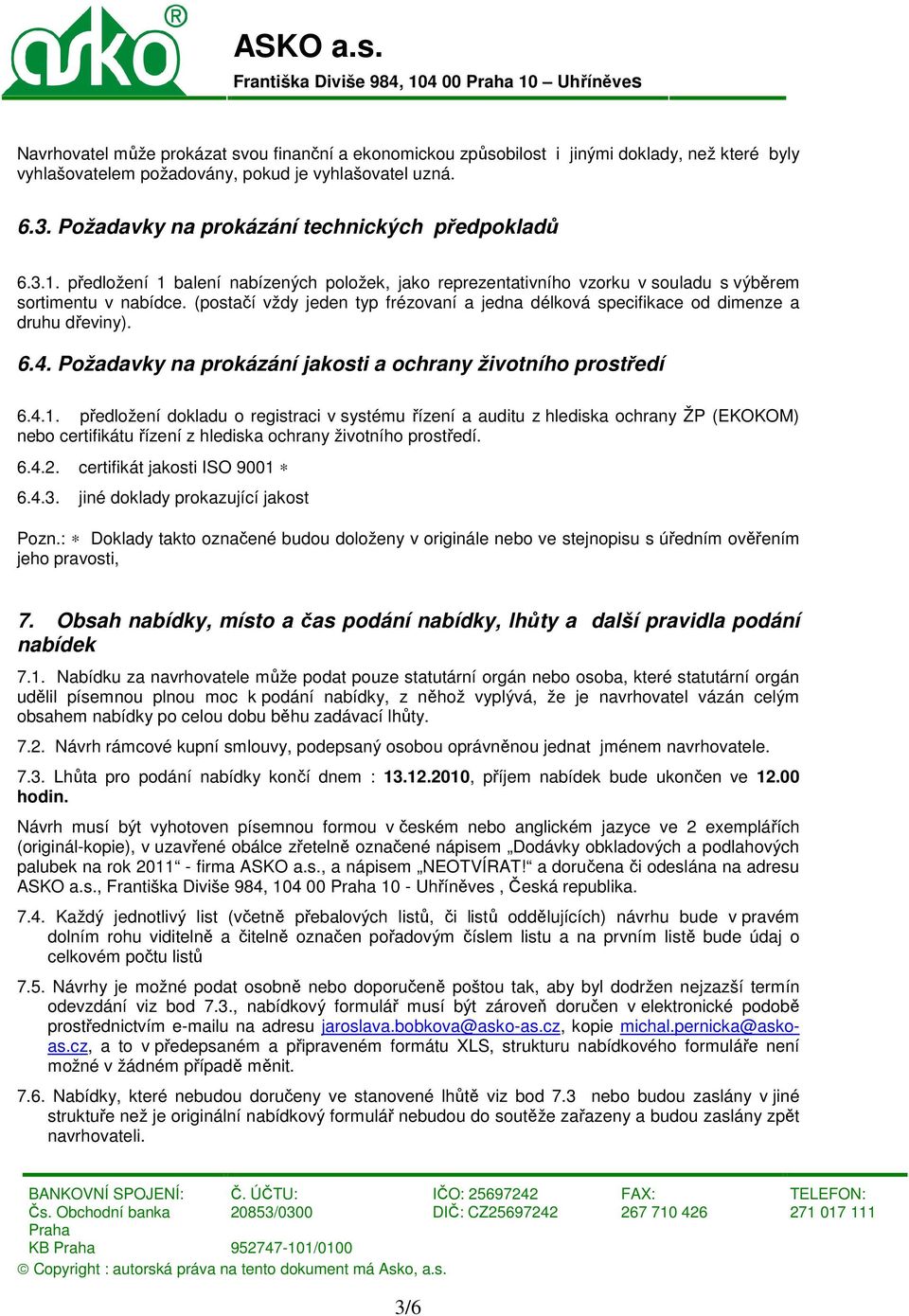 (postačí vždy jeden typ frézovaní a jedna délková specifikace od dimenze a druhu dřeviny). 6.4. Požadavky na prokázání jakosti a ochrany životního prostředí 6.4.1.