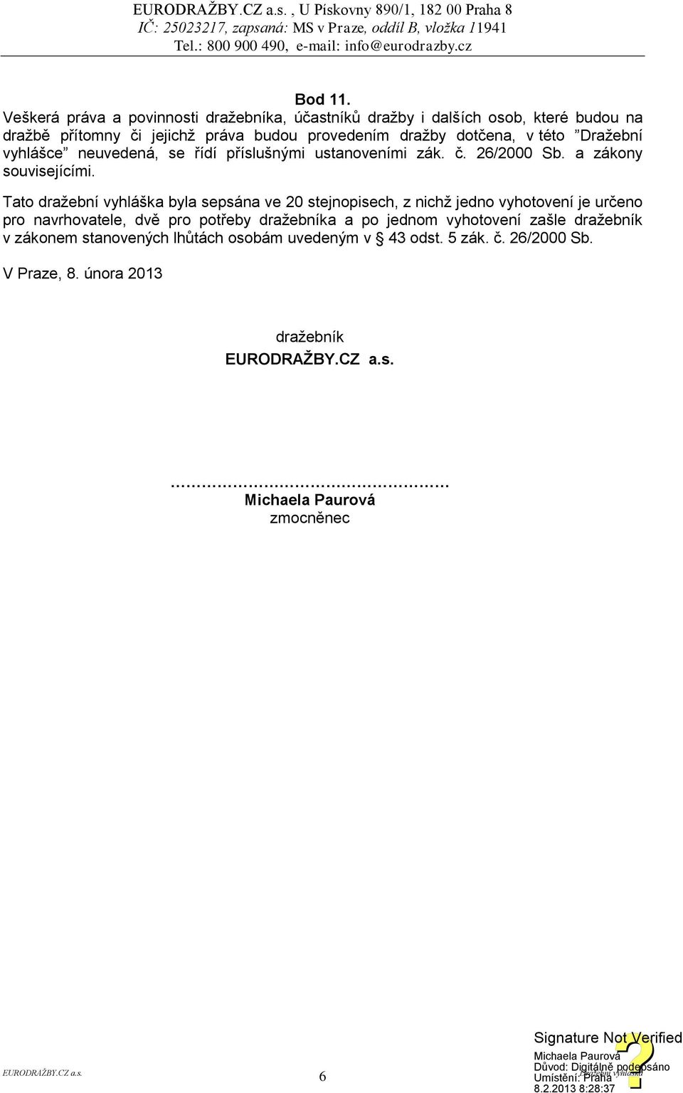 této Dražební vyhlášce neuvedená, se řídí příslušnými ustanoveními zák. č. 26/2000 Sb. a zákony souvisejícími.