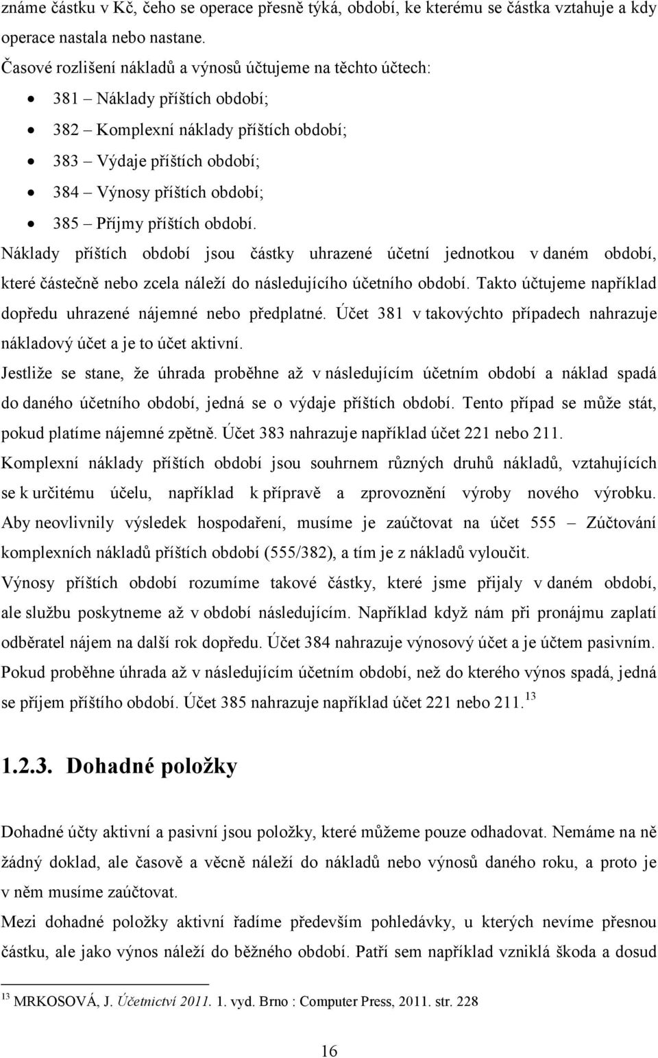 příštích období. Náklady příštích období jsou částky uhrazené účetní jednotkou v daném období, které částečně nebo zcela náleží do následujícího účetního období.