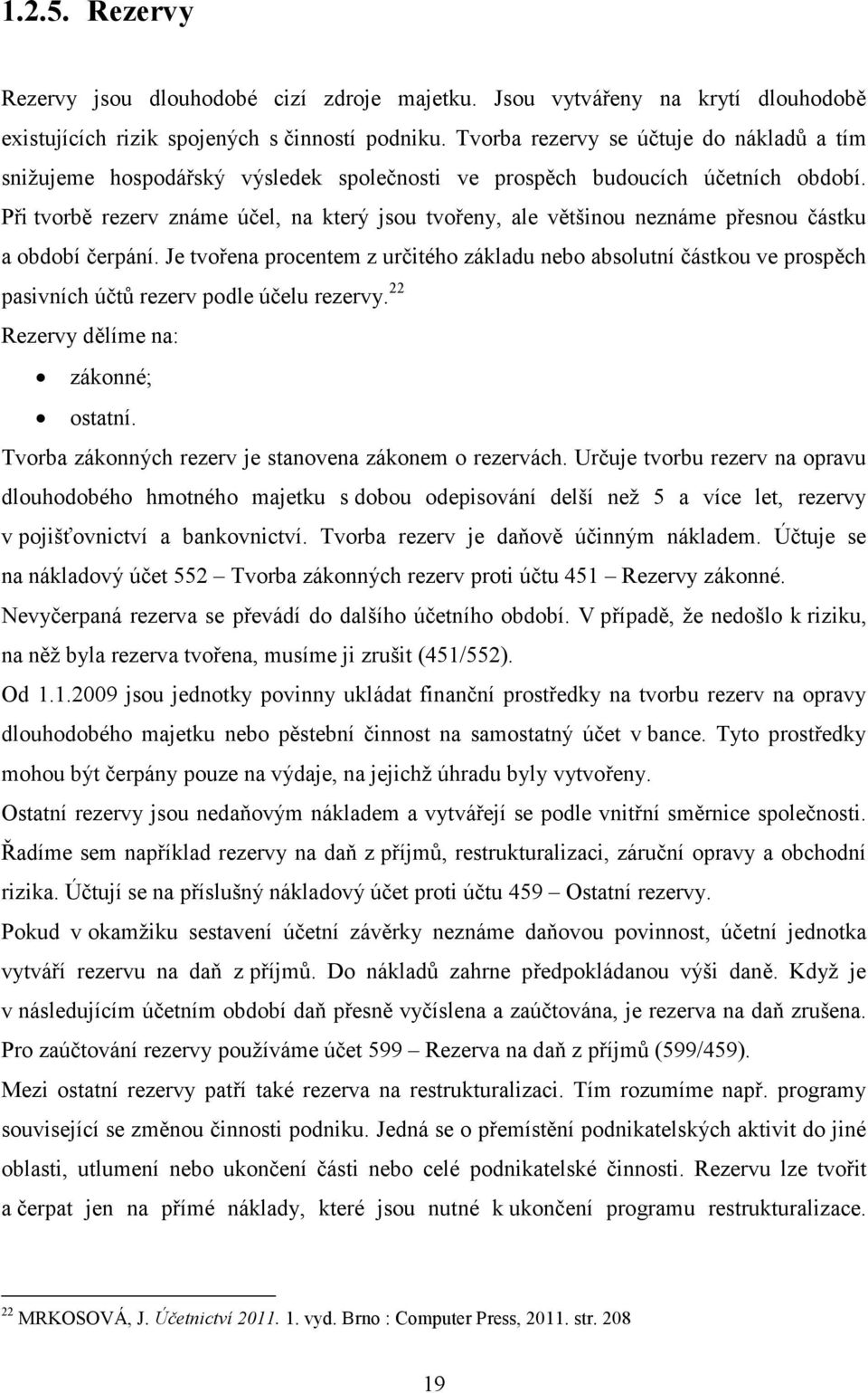 Při tvorbě rezerv známe účel, na který jsou tvořeny, ale většinou neznáme přesnou částku a období čerpání.