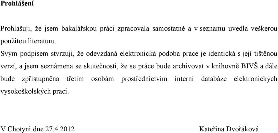 Svým podpisem stvrzuji, že odevzdaná elektronická podoba práce je identická s její tištěnou verzí, a jsem