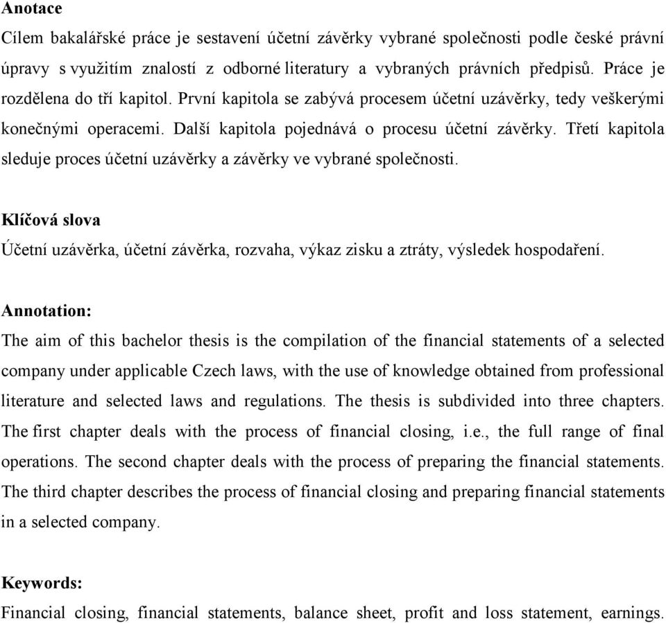 Třetí kapitola sleduje proces účetní uzávěrky a závěrky ve vybrané společnosti. Klíčová slova Účetní uzávěrka, účetní závěrka, rozvaha, výkaz zisku a ztráty, výsledek hospodaření.