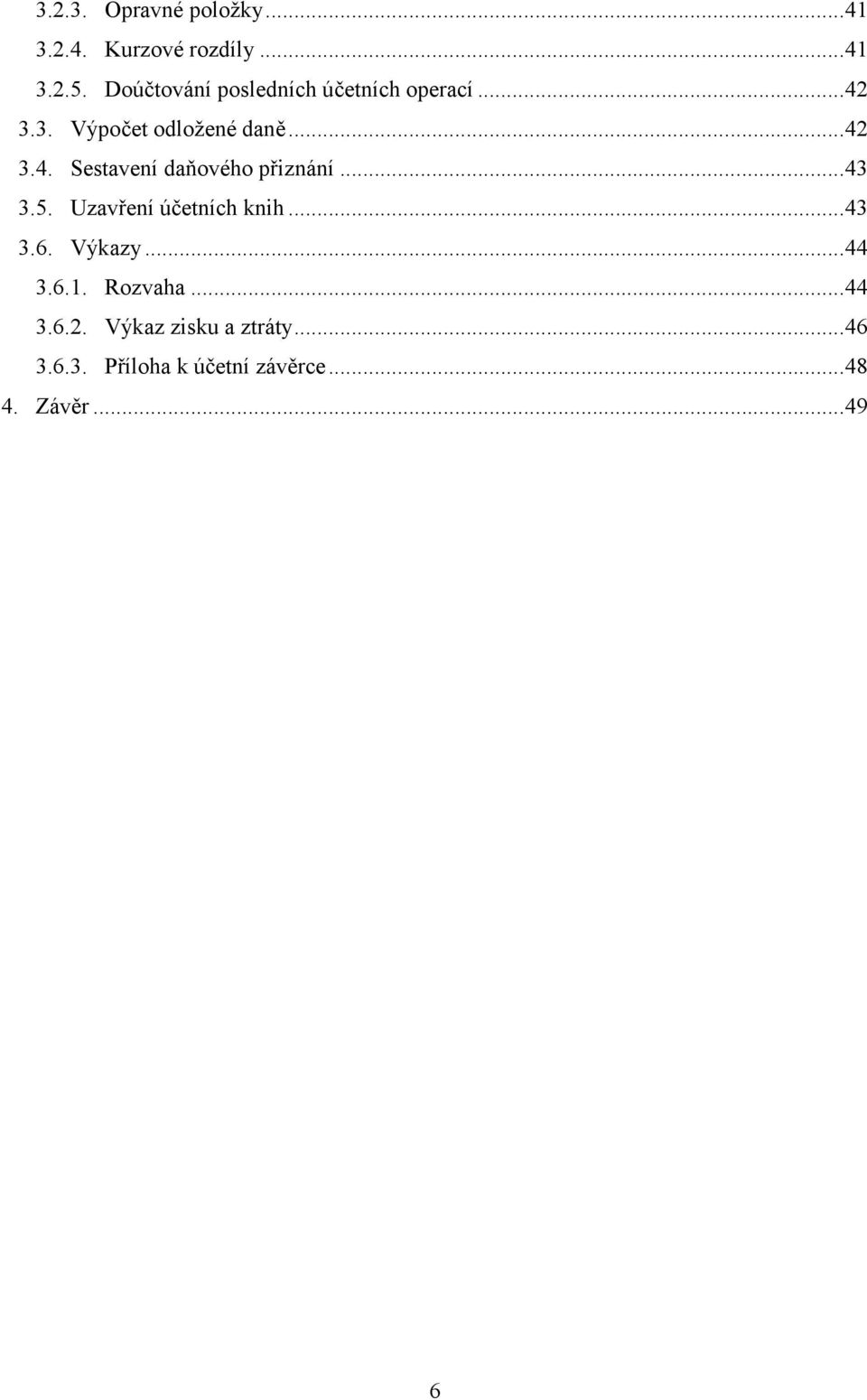 ..43 3.5. Uzavření účetních knih...43 3.6. Výkazy...44 3.6.1. Rozvaha...44 3.6.2.