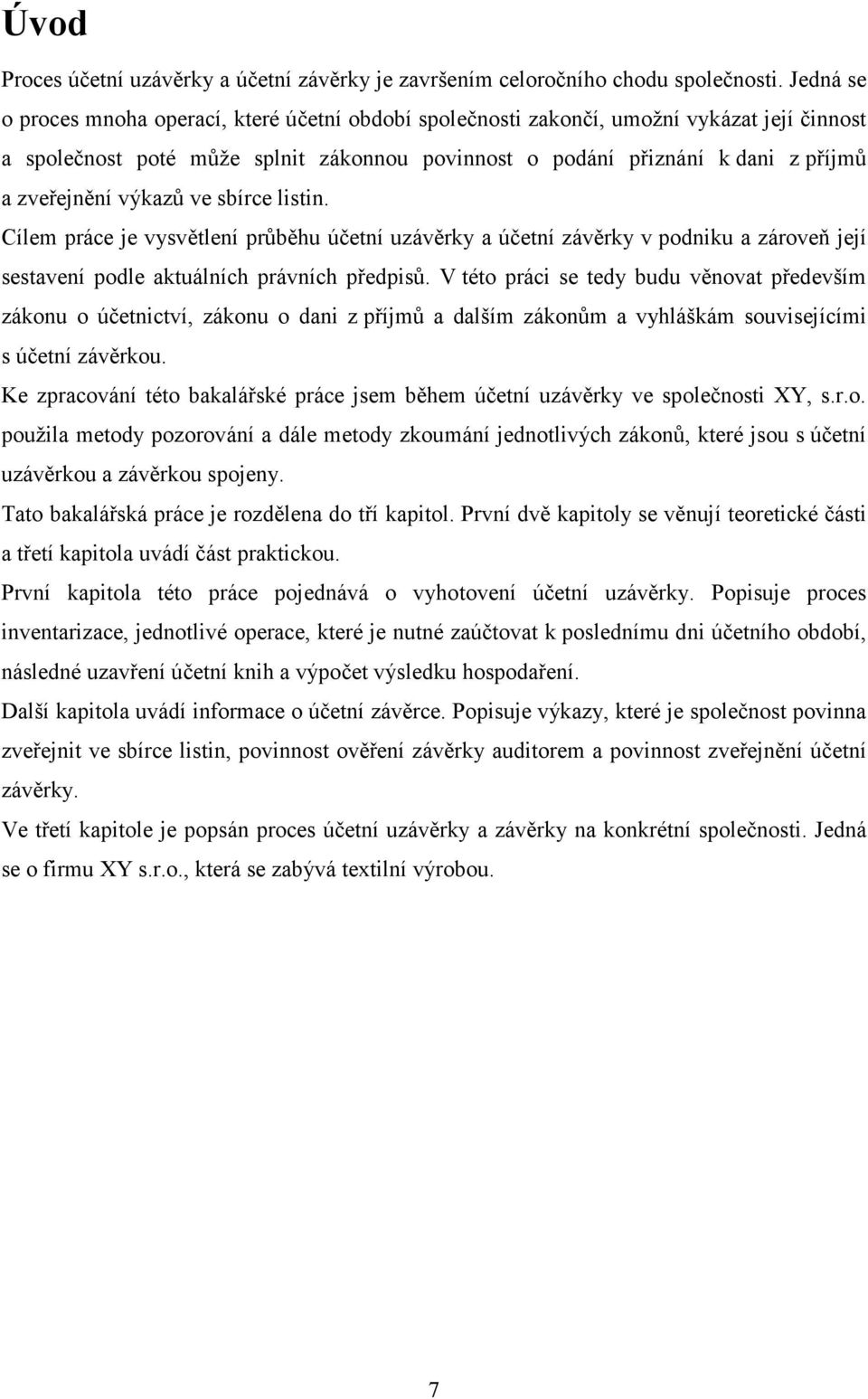 výkazů ve sbírce listin. Cílem práce je vysvětlení průběhu účetní uzávěrky a účetní závěrky v podniku a zároveň její sestavení podle aktuálních právních předpisů.