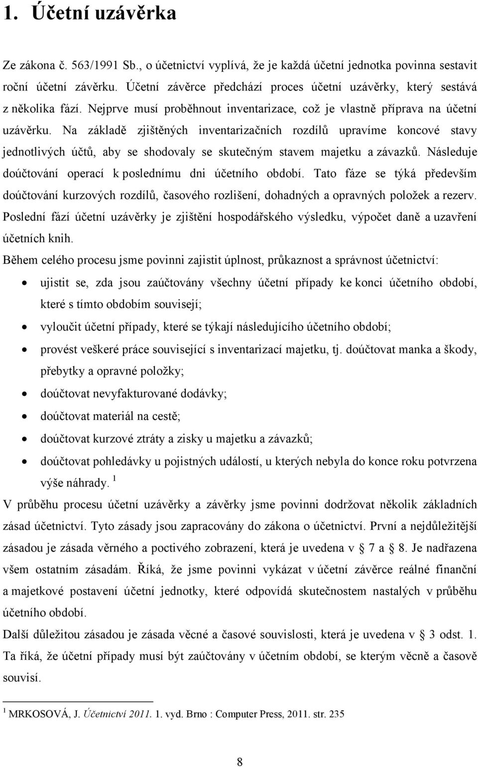 Na základě zjištěných inventarizačních rozdílů upravíme koncové stavy jednotlivých účtů, aby se shodovaly se skutečným stavem majetku a závazků.