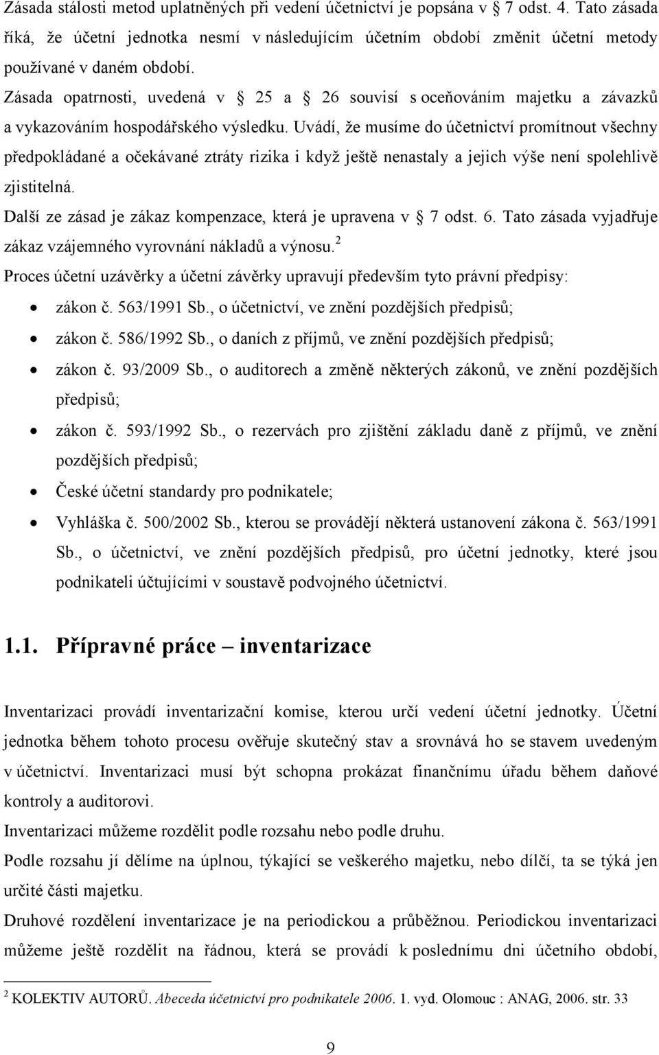 Uvádí, že musíme do účetnictví promítnout všechny předpokládané a očekávané ztráty rizika i když ještě nenastaly a jejich výše není spolehlivě zjistitelná.