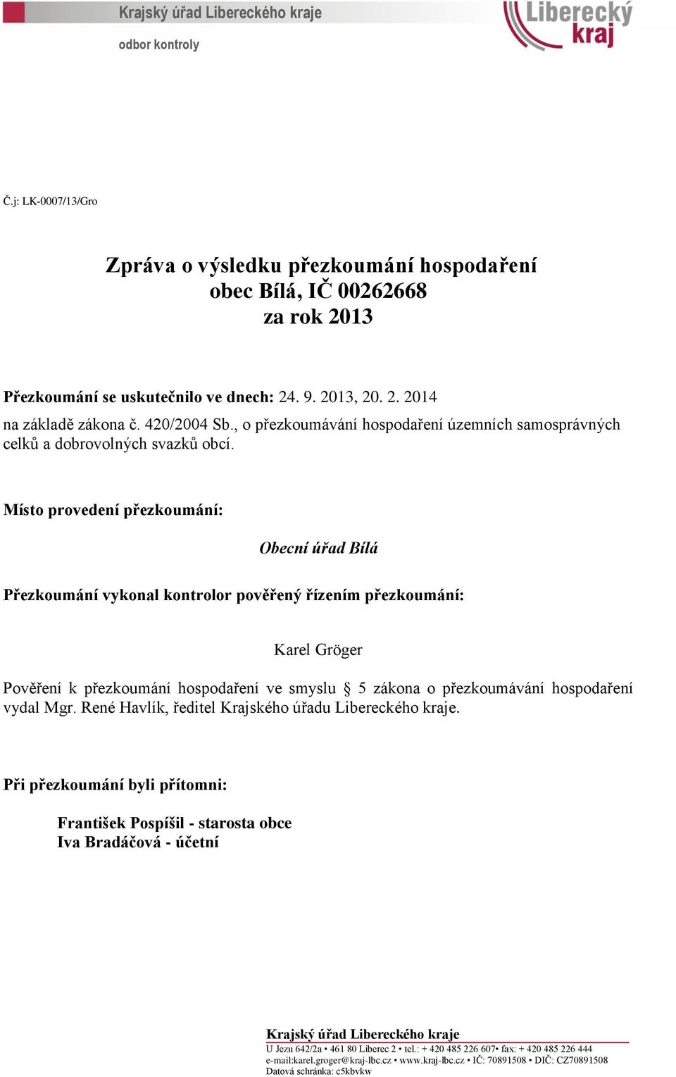 Místo provedení přezkoumání: Obecní úřad Bílá Přezkoumání vykonal kontrolor pověřený řízením přezkoumání: Karel Gröger Pověření k přezkoumání hospodaření ve smyslu 5 zákona o přezkoumávání