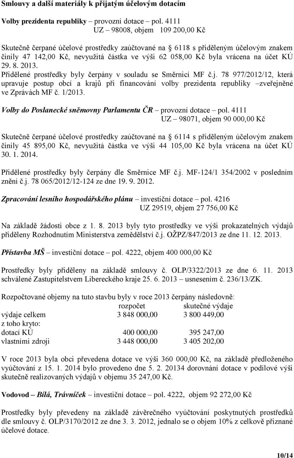 KÚ 29. 8. 2013. Přidělené prostředky byly čerpány v souladu se Směrnicí MF č.j.