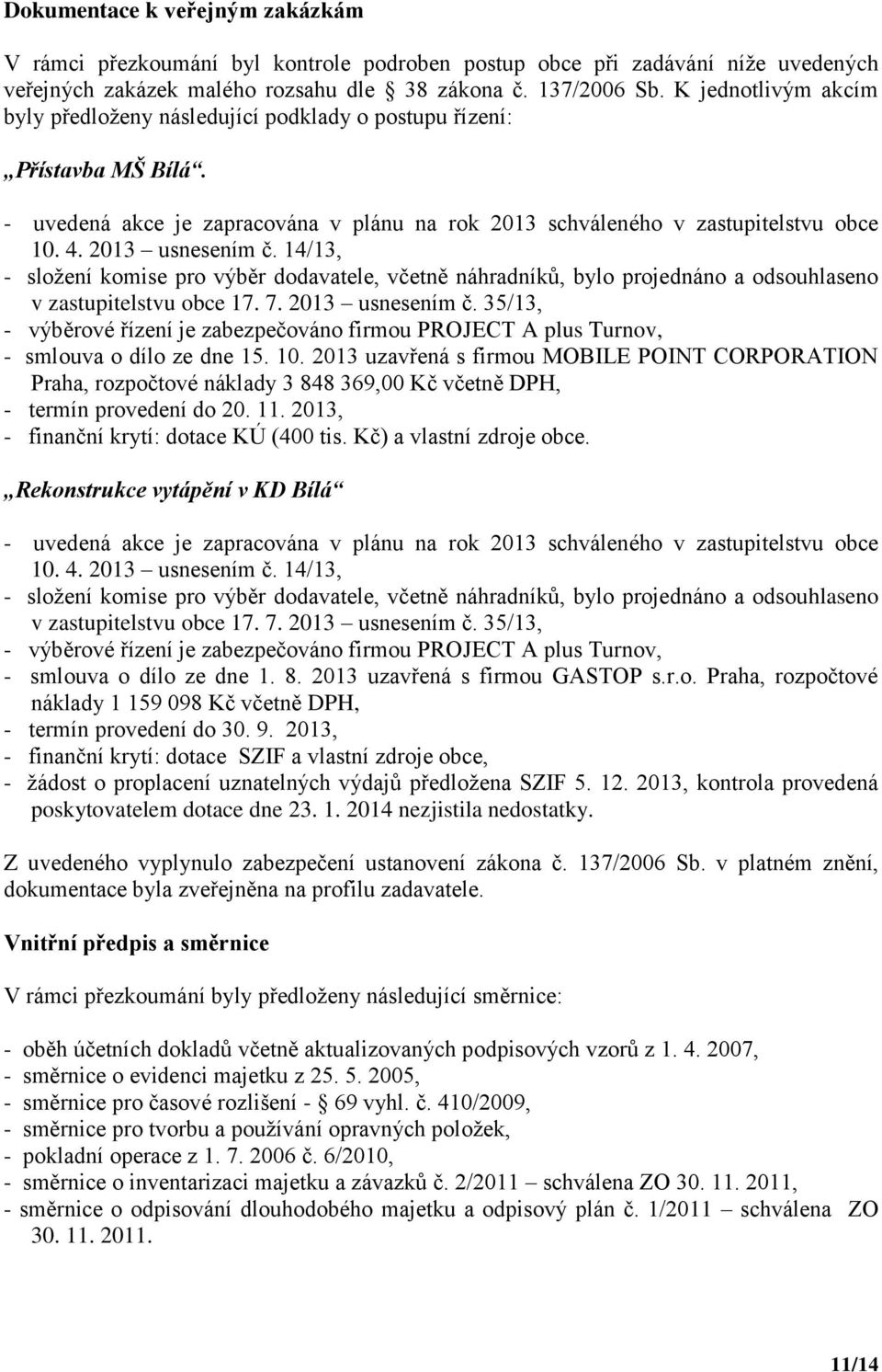 2013 usnesením č. 14/13, - složení komise pro výběr dodavatele, včetně náhradníků, bylo projednáno a odsouhlaseno v zastupitelstvu obce 17. 7. 2013 usnesením č.