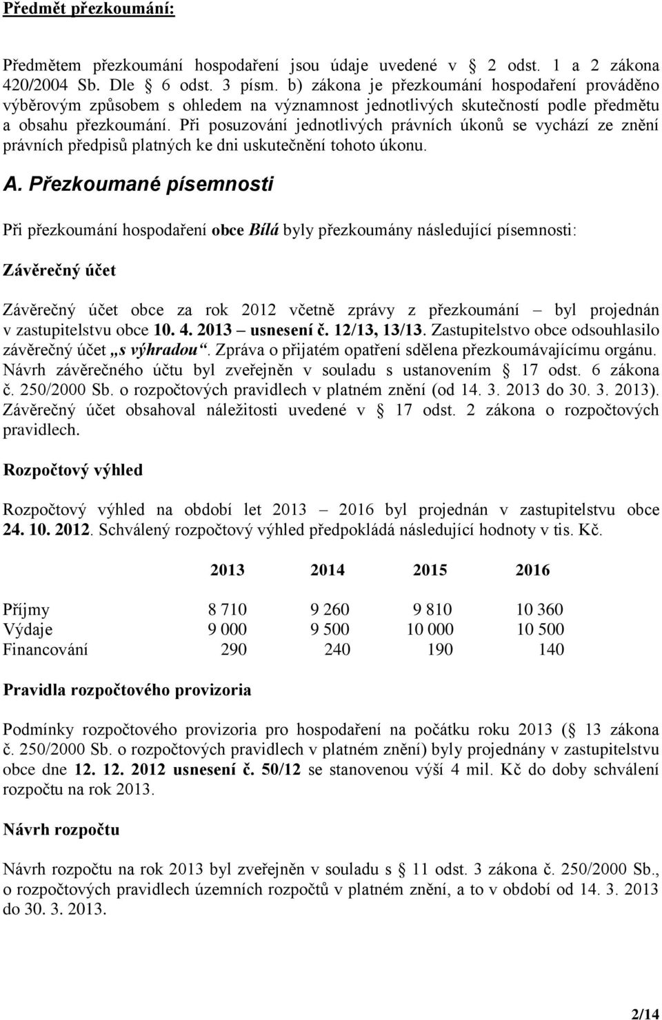 Při posuzování jednotlivých právních úkonů se vychází ze znění právních předpisů platných ke dni uskutečnění tohoto úkonu. A.