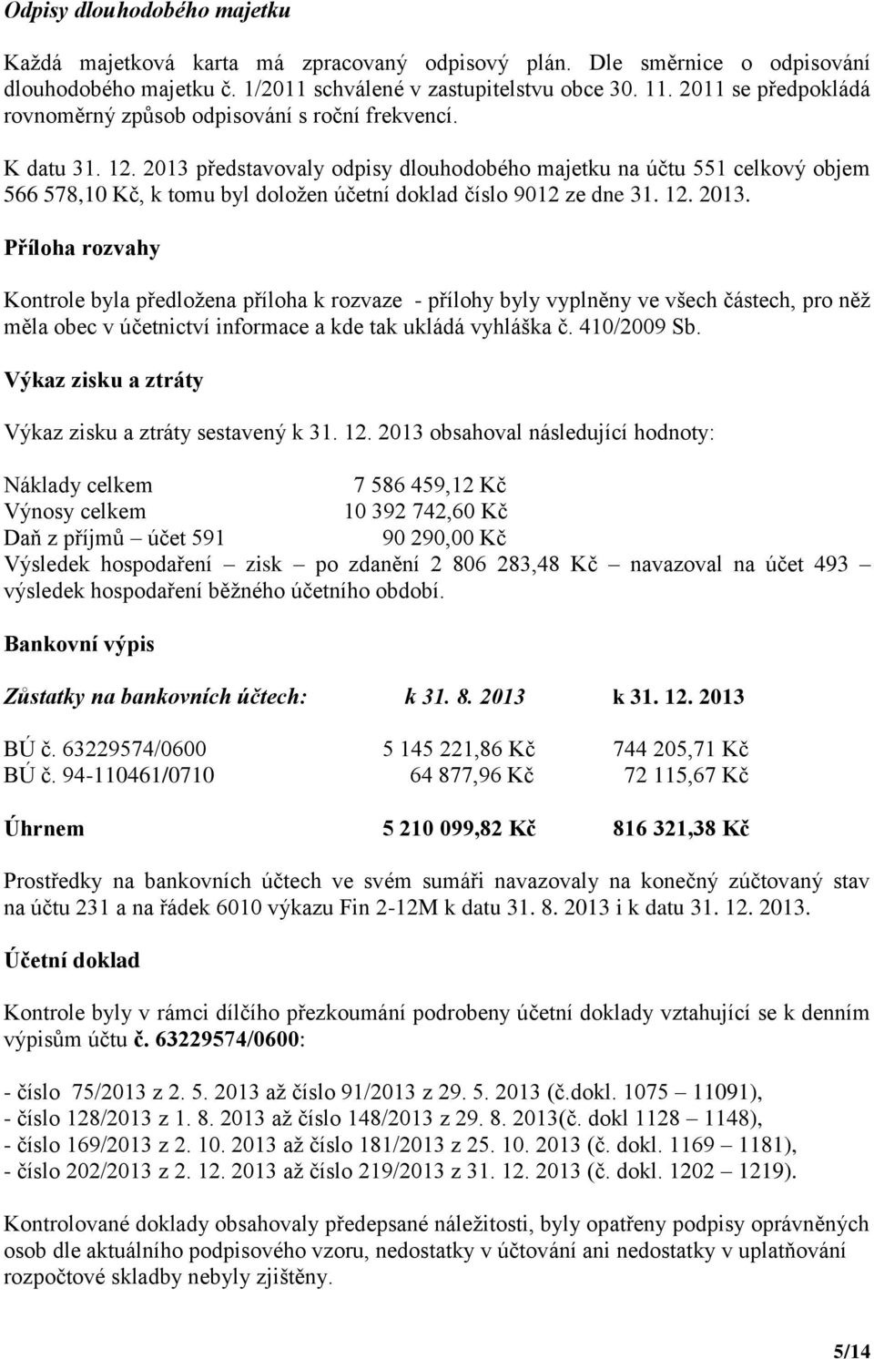 2013 představovaly odpisy dlouhodobého majetku na účtu 551 celkový objem 566 578,10 Kč, k tomu byl doložen účetní doklad číslo 9012 ze dne 31. 12. 2013.