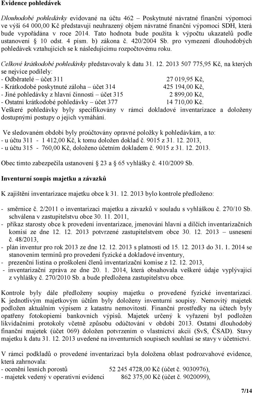 pro vymezení dlouhodobých pohledávek vztahujících se k následujícímu rozpočtovému roku. Celkové krátkodobé pohledávky představovaly k datu 31. 12.