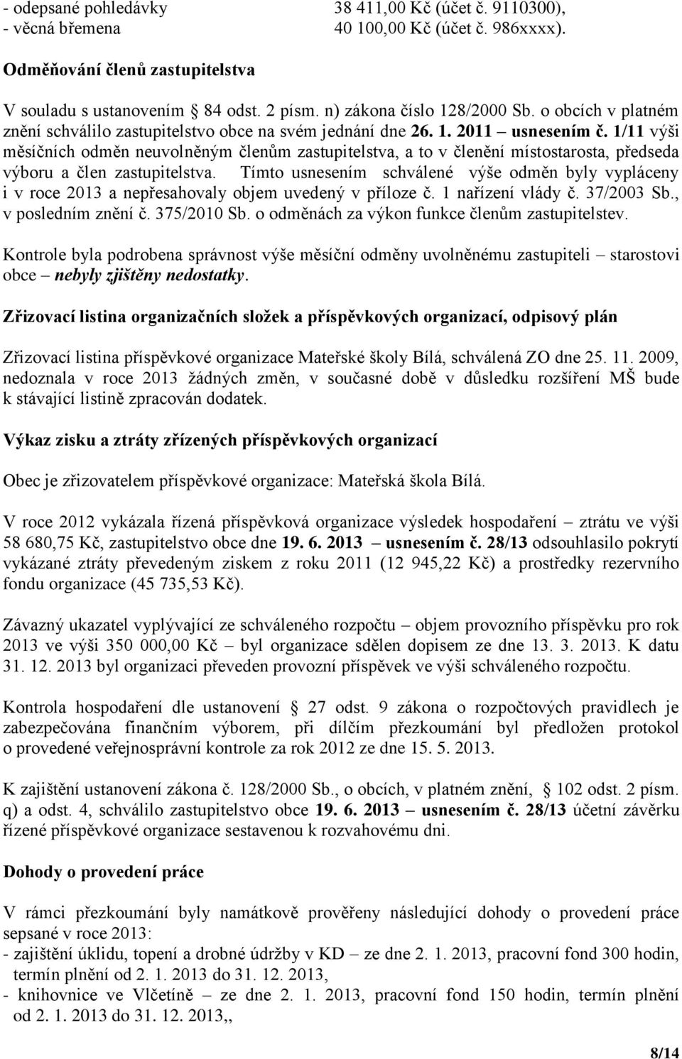 1/11 výši měsíčních odměn neuvolněným členům zastupitelstva, a to v členění místostarosta, předseda výboru a člen zastupitelstva.