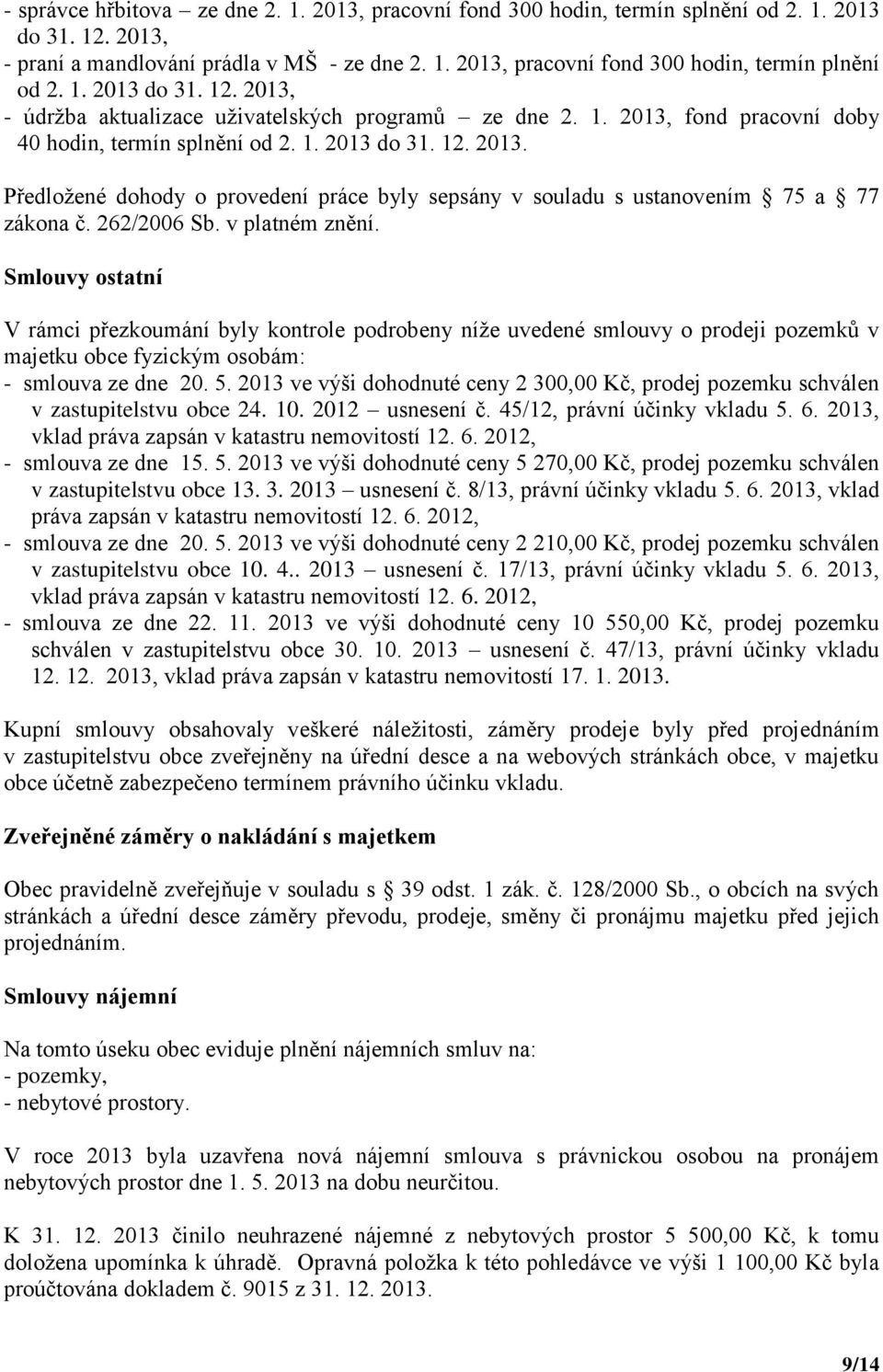 262/2006 Sb. v platném znění. Smlouvy ostatní V rámci přezkoumání byly kontrole podrobeny níže uvedené smlouvy o prodeji pozemků v majetku obce fyzickým osobám: - smlouva ze dne 20. 5.