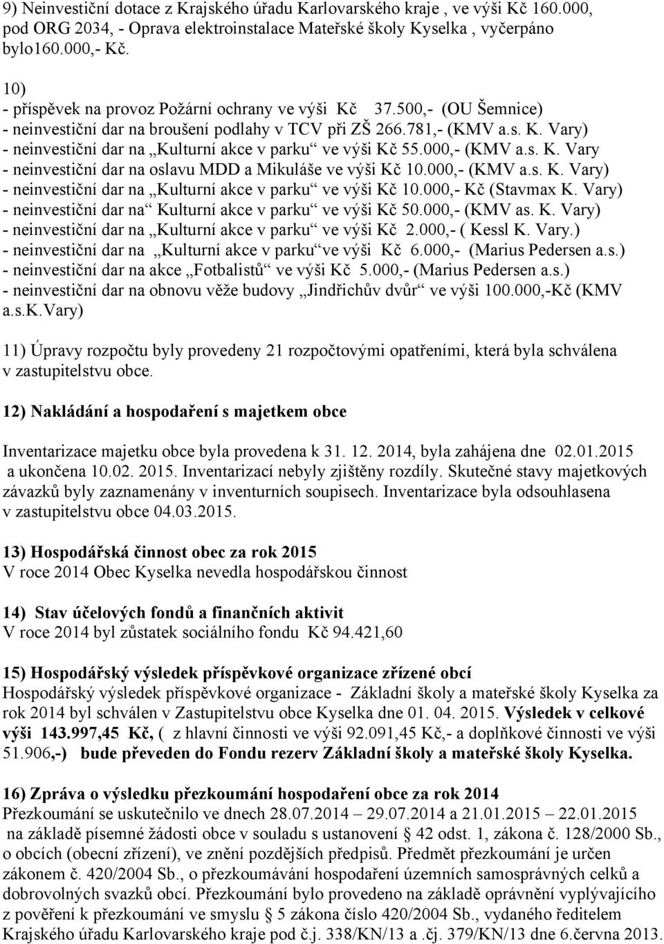 ,- (KMV a.s. K. Vary - neinvestiční dar na oslavu MDD a Mikuláše ve výši Kč 1.,- (KMV a.s. K. Vary) - neinvestiční dar na Kulturní akce v parku ve výši Kč 1.,- Kč (Stavmax K.