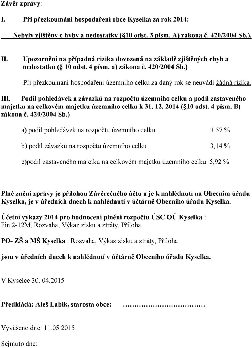 III. Podíl pohledávek a závazků na rozpočtu územního celku a podíl zastaveného majetku na celkovém majetku územního celku k 31. 12. 214 ( 1 odst. 4 písm. B) zákona č. 42/24 Sb.