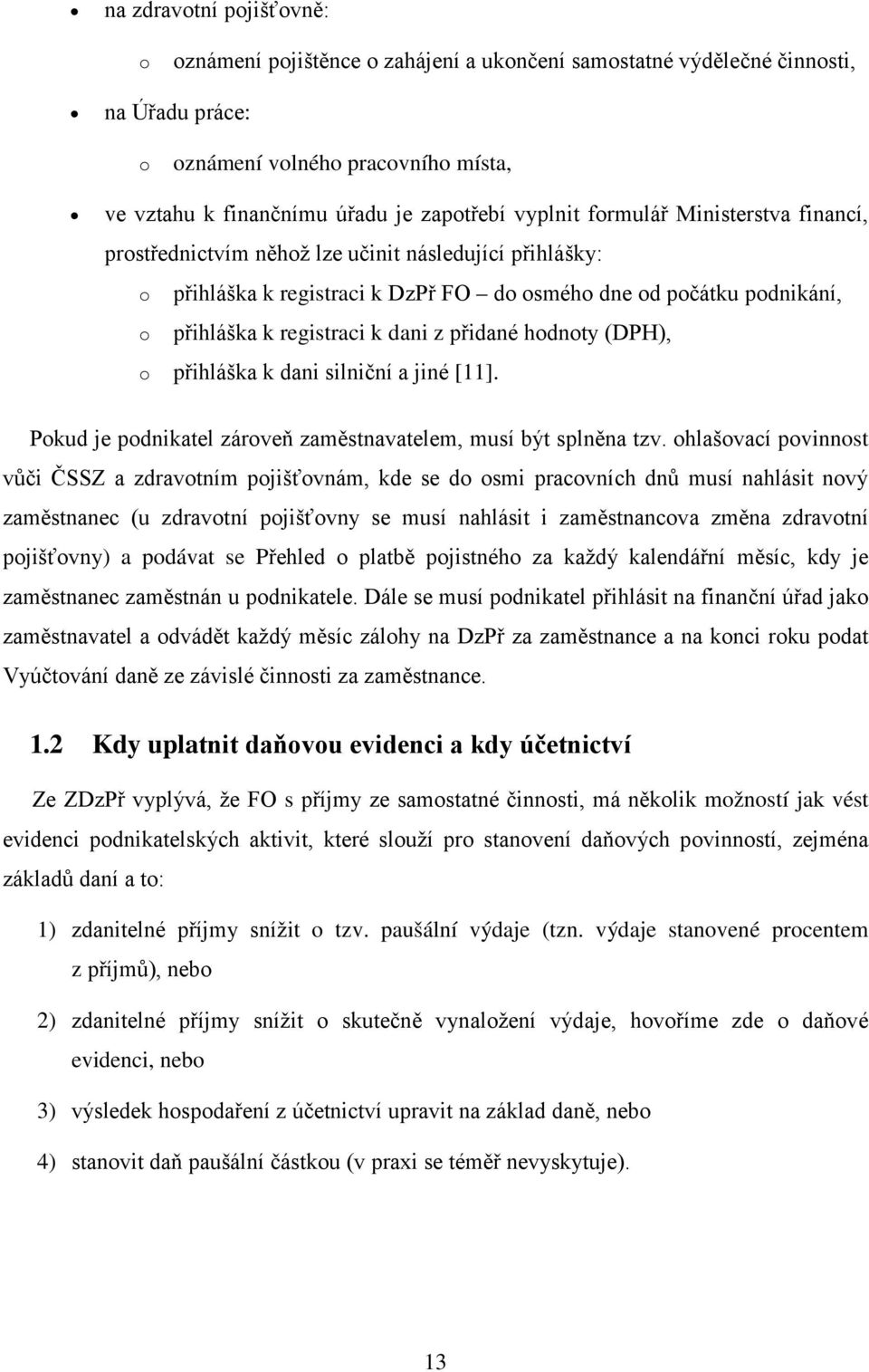 přihláška k dani silniční a jiné [11]. Pkud je pdnikatel zárveň zaměstnavatelem, musí být splněna tzv.