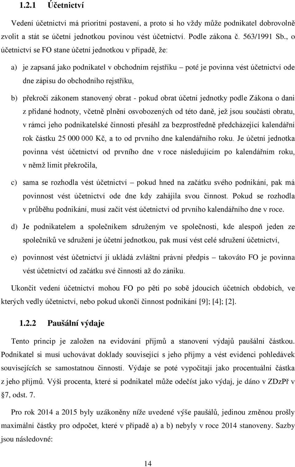 - pkud brat účetní jedntky pdle Zákna dani z přidané hdnty, včetně plnění svbzených d tét daně, jež jsu sučástí bratu, v rámci jeh pdnikatelské činnsti přesáhl za bezprstředně předcházející