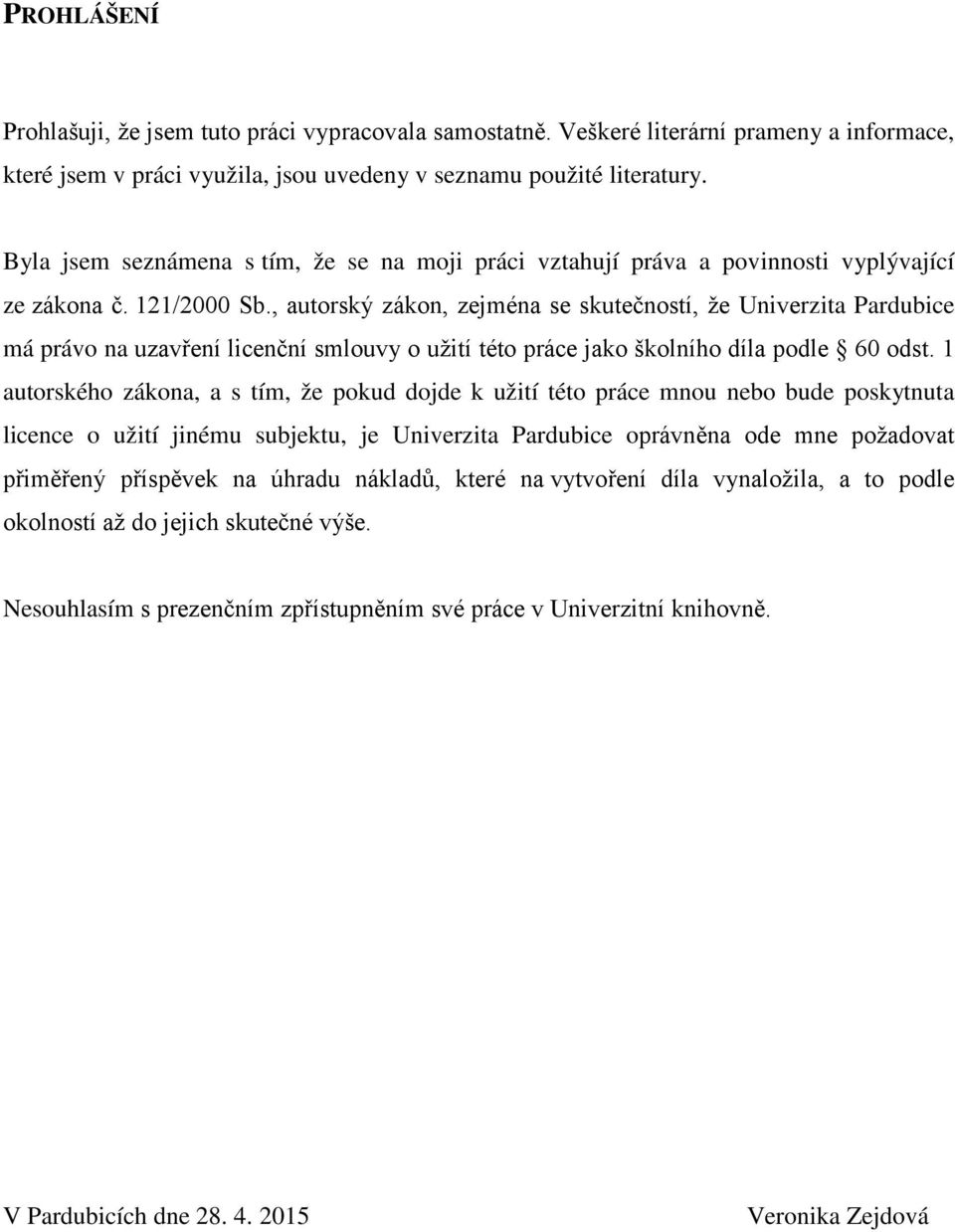 , autrský zákn, zejména se skutečnstí, že Univerzita Pardubice má práv na uzavření licenční smluvy užití tét práce jak šklníh díla pdle 60 dst.