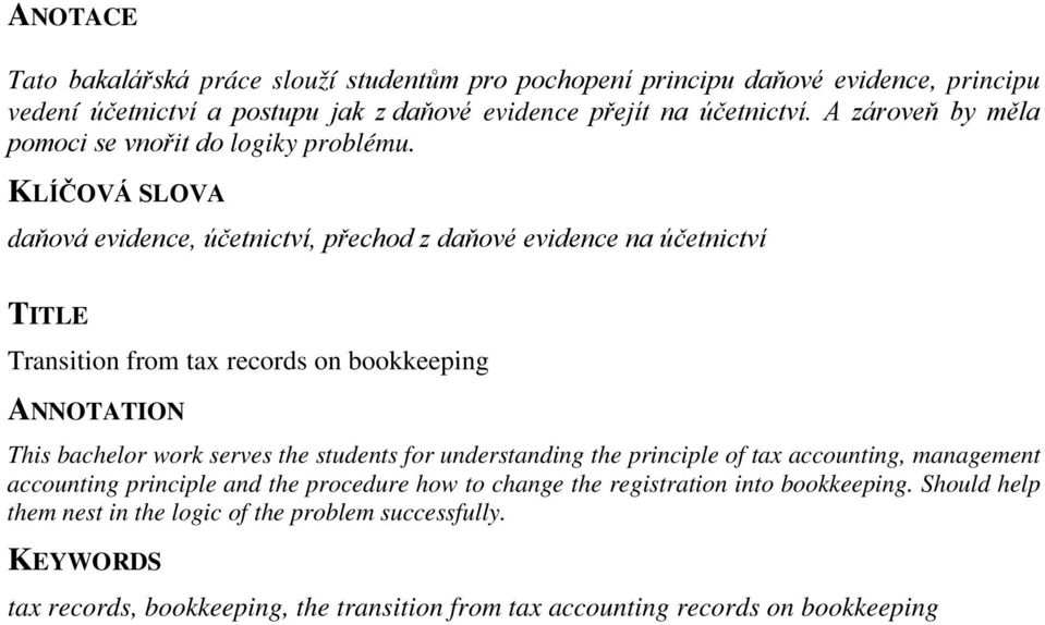 KLÍČOVÁ SLOVA daňvá evidence, účetnictví, přechd z daňvé evidence na účetnictví TITLE Transitin frm tax recrds n bkkeeping ANNOTATION This bachelr wrk serves the