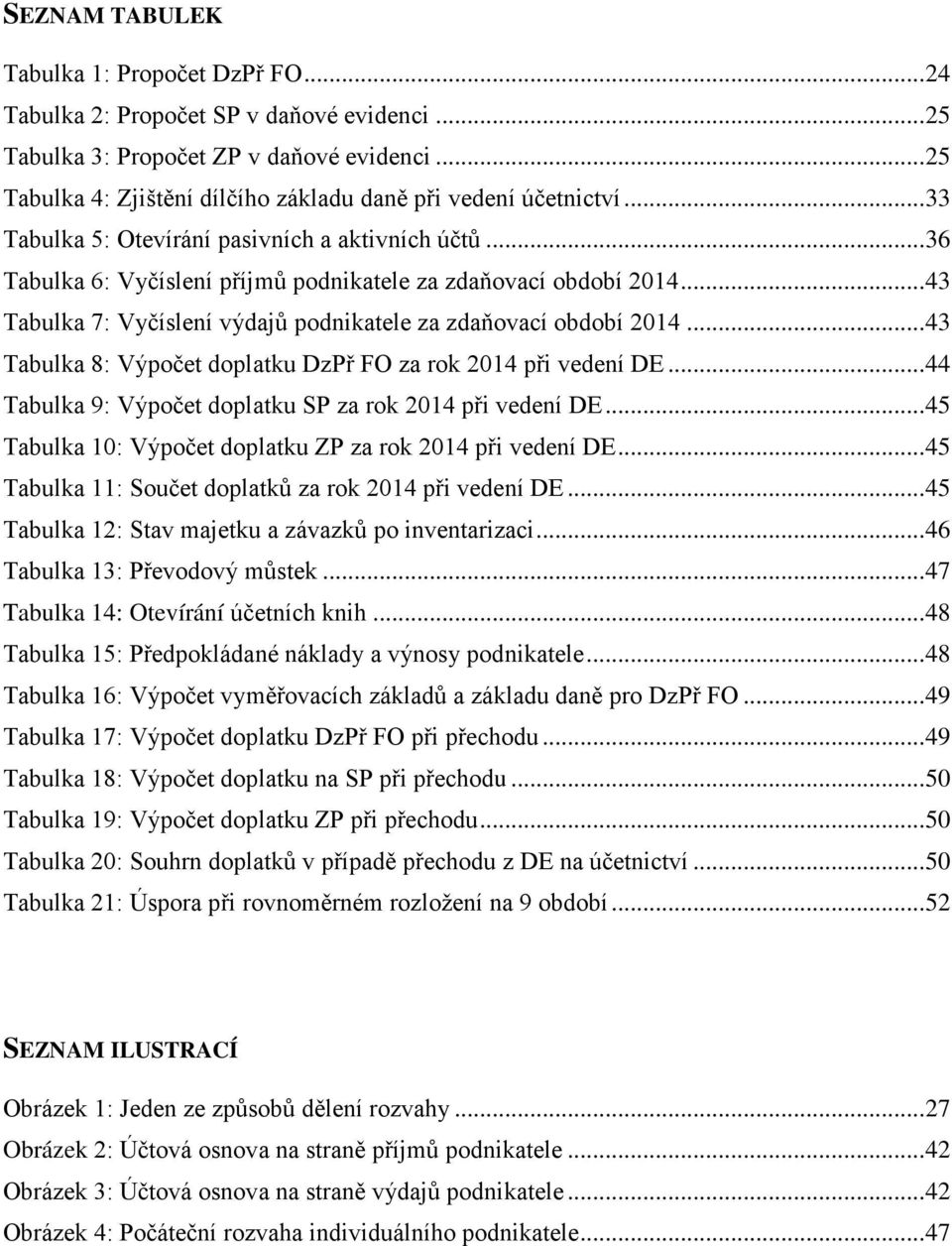 .. 43 Tabulka 8: Výpčet dplatku DzPř FO za rk 2014 při vedení DE... 44 Tabulka 9: Výpčet dplatku SP za rk 2014 při vedení DE... 45 Tabulka 10: Výpčet dplatku ZP za rk 2014 při vedení DE.