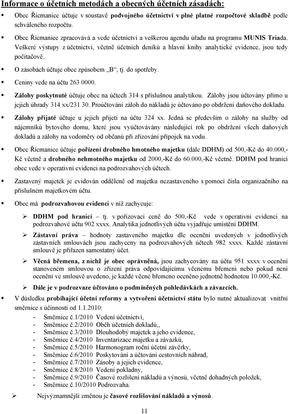 Veškeré výstupy z účetnictví, včetně účetních deníků a hlavní knihy analytické evidence, jsou tedy počítačově. O zásobách účtuje obec způsobem B, tj. do spotřeby. Ceniny vede na účtu 263 0000.