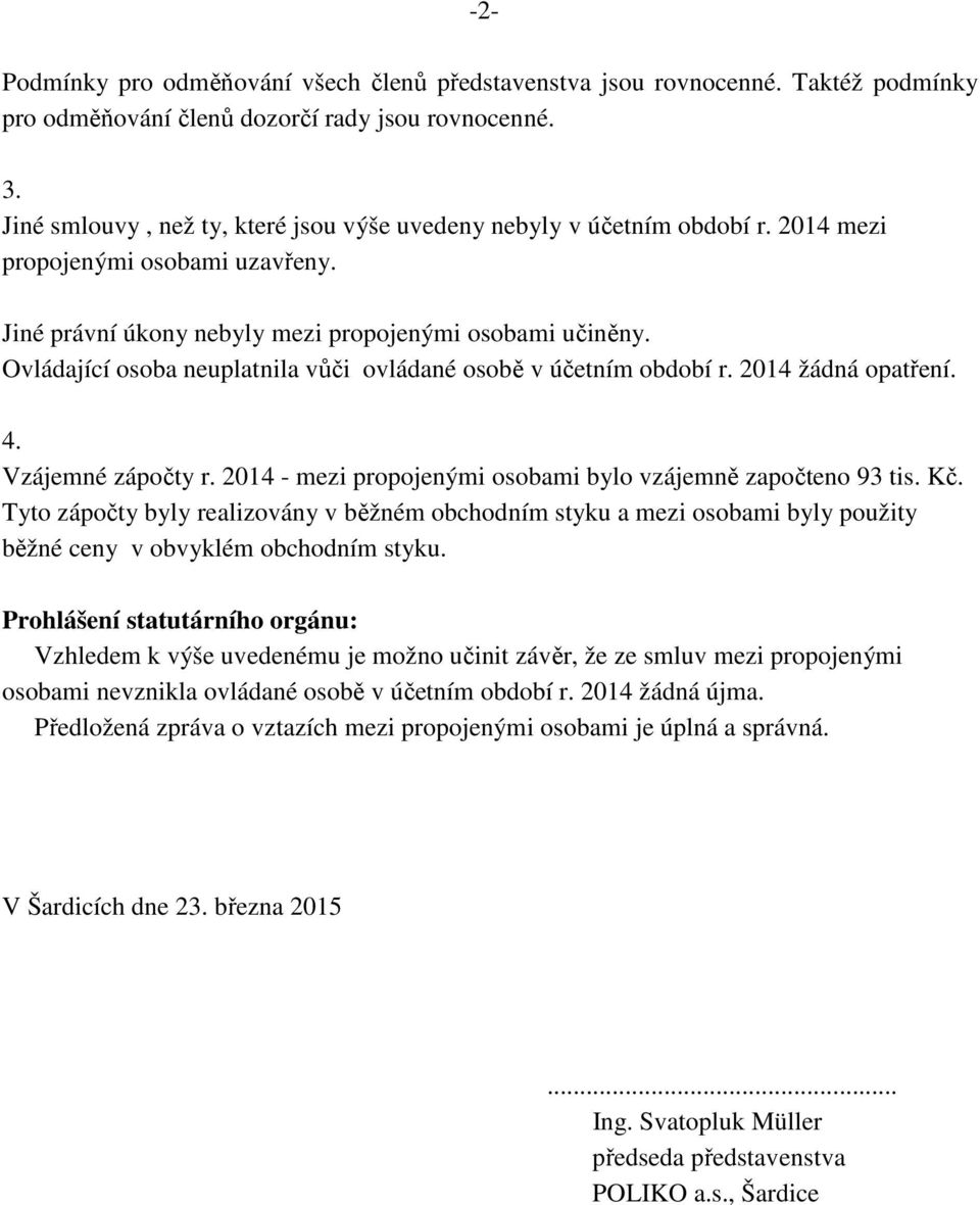 Ovládající osoba neuplatnila vůči ovládané osobě v účetním období r. 2014 žádná opatření. 4. Vzájemné zápočty r. 2014 - mezi propojenými osobami bylo vzájemně započteno 93 tis. Kč.